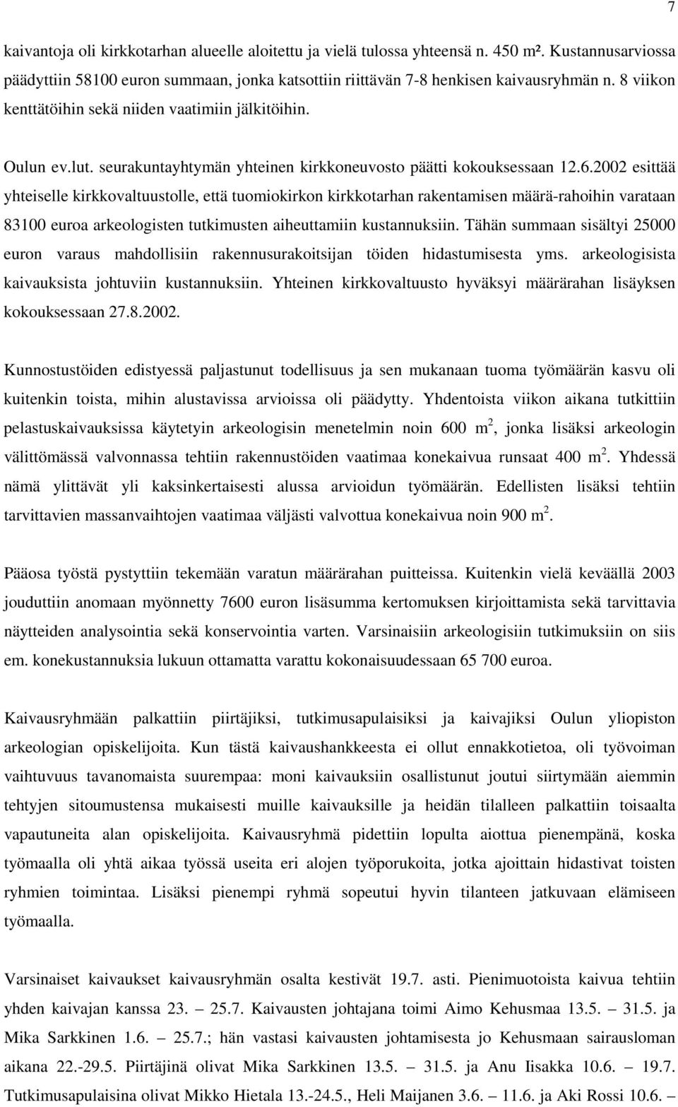 2002 esittää yhteiselle kirkkovaltuustolle, että tuomiokirkon kirkkotarhan rakentamisen määrä-rahoihin varataan 83100 euroa arkeologisten tutkimusten aiheuttamiin kustannuksiin.