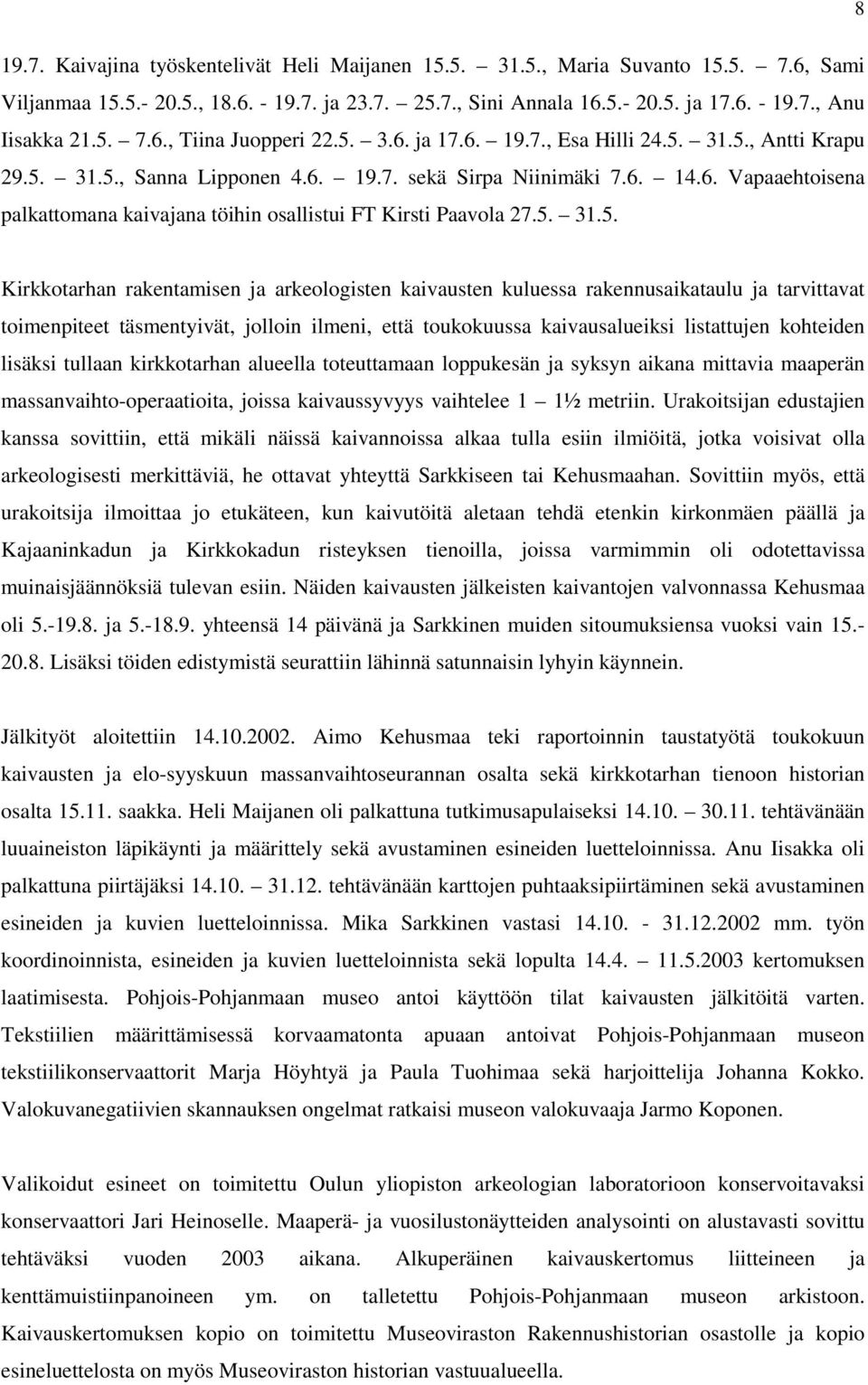 5. 31.5. Kirkkotarhan rakentamisen ja arkeologisten kaivausten kuluessa rakennusaikataulu ja tarvittavat toimenpiteet täsmentyivät, jolloin ilmeni, että toukokuussa kaivausalueiksi listattujen