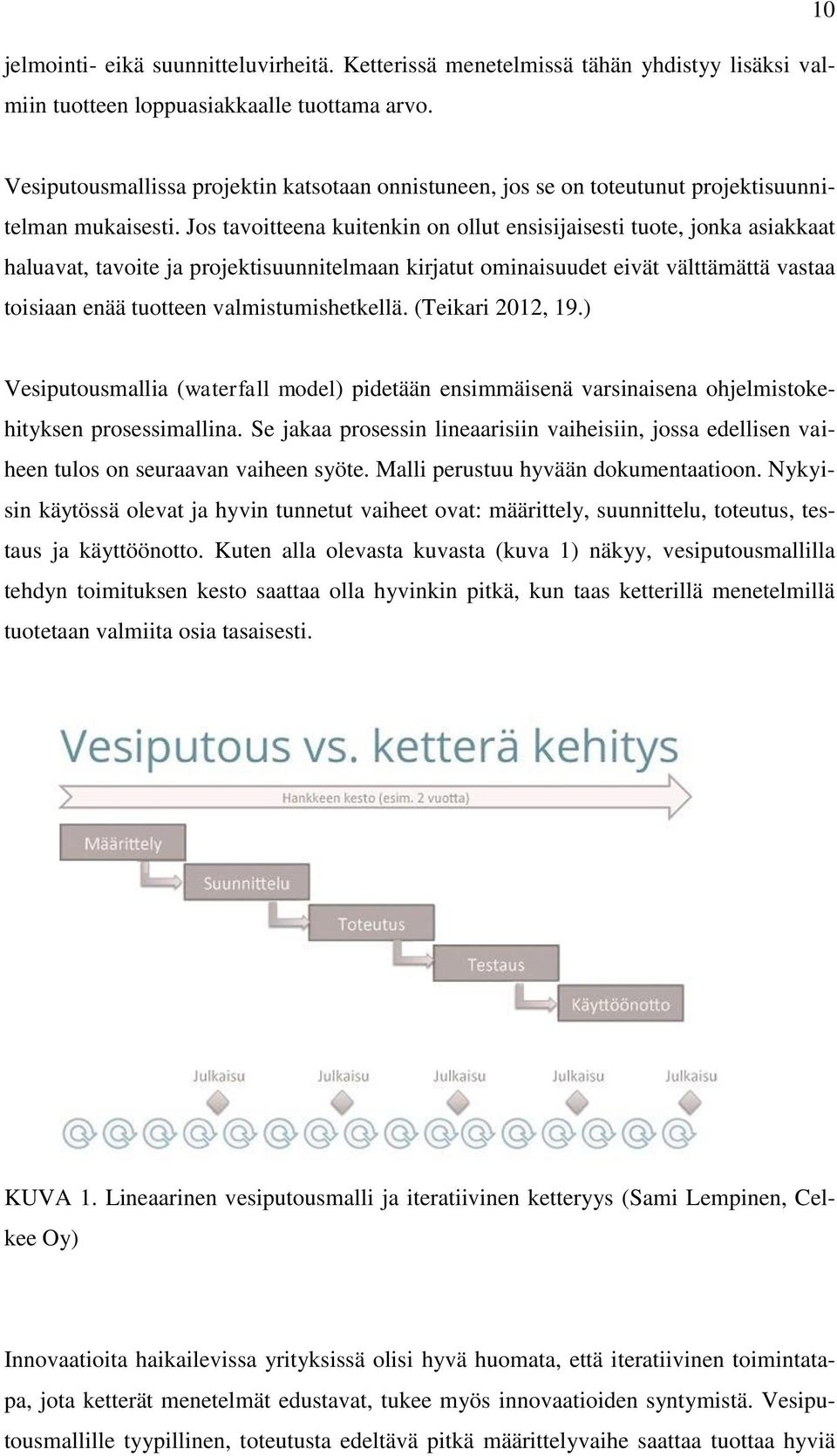 Jos tavoitteena kuitenkin on ollut ensisijaisesti tuote, jonka asiakkaat haluavat, tavoite ja projektisuunnitelmaan kirjatut ominaisuudet eivät välttämättä vastaa toisiaan enää tuotteen