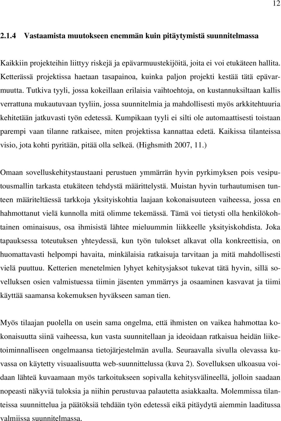 Tutkiva tyyli, jossa kokeillaan erilaisia vaihtoehtoja, on kustannuksiltaan kallis verrattuna mukautuvaan tyyliin, jossa suunnitelmia ja mahdollisesti myös arkkitehtuuria kehitetään jatkuvasti työn