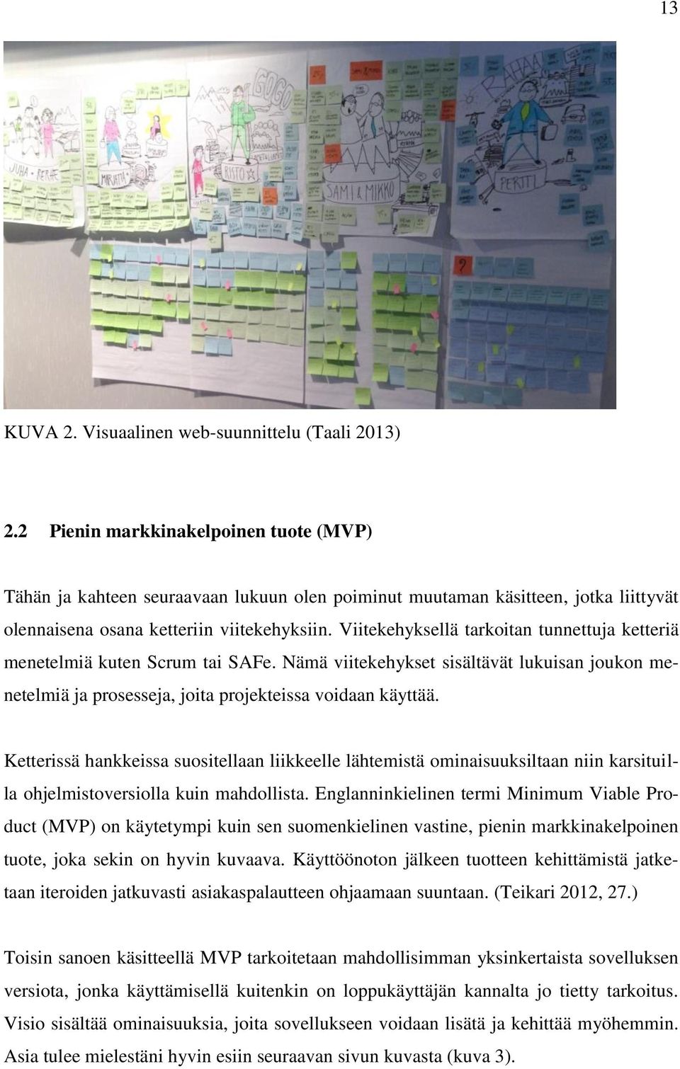 Viitekehyksellä tarkoitan tunnettuja ketteriä menetelmiä kuten Scrum tai SAFe. Nämä viitekehykset sisältävät lukuisan joukon menetelmiä ja prosesseja, joita projekteissa voidaan käyttää.