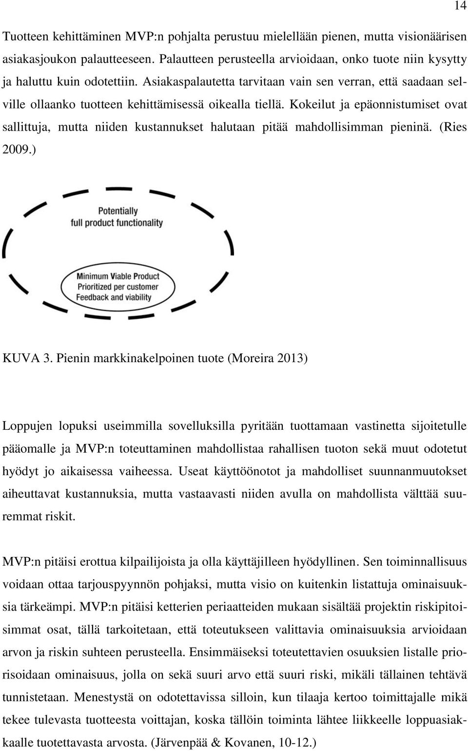 Asiakaspalautetta tarvitaan vain sen verran, että saadaan selville ollaanko tuotteen kehittämisessä oikealla tiellä.