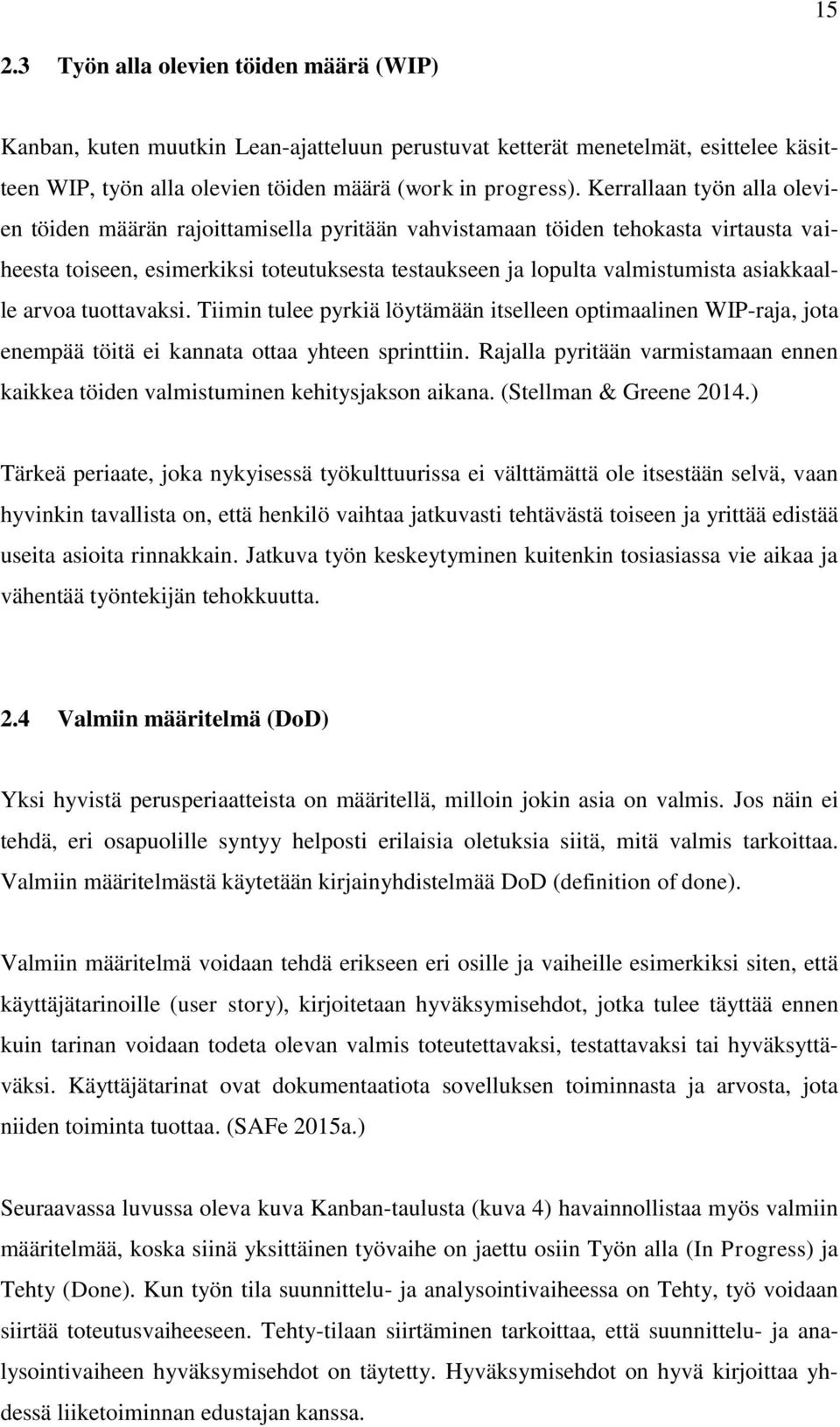 asiakkaalle arvoa tuottavaksi. Tiimin tulee pyrkiä löytämään itselleen optimaalinen WIP-raja, jota enempää töitä ei kannata ottaa yhteen sprinttiin.