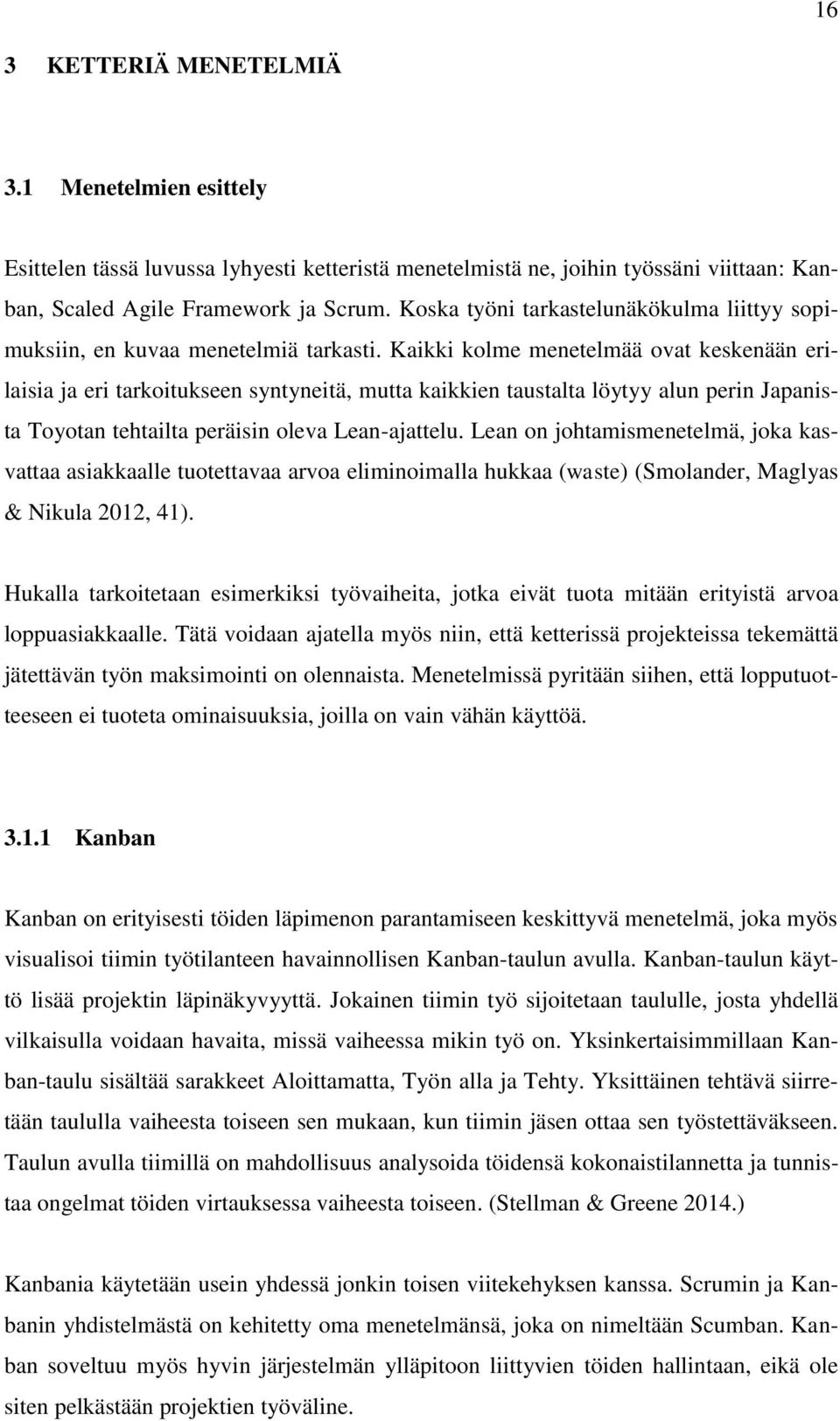 Kaikki kolme menetelmää ovat keskenään erilaisia ja eri tarkoitukseen syntyneitä, mutta kaikkien taustalta löytyy alun perin Japanista Toyotan tehtailta peräisin oleva Lean-ajattelu.