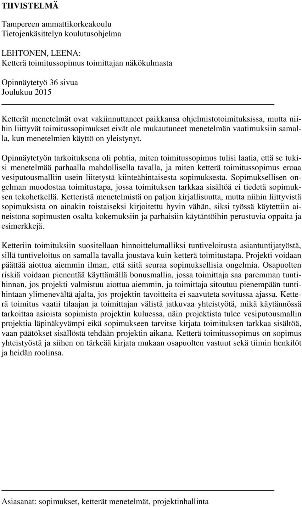 Opinnäytetyön tarkoituksena oli pohtia, miten toimitussopimus tulisi laatia, että se tukisi menetelmää parhaalla mahdollisella tavalla, ja miten ketterä toimitussopimus eroaa vesiputousmalliin usein