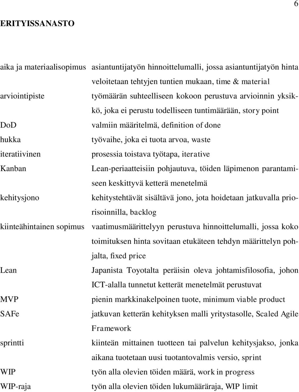 prosessia toistava työtapa, iterative Kanban Lean-periaatteisiin pohjautuva, töiden läpimenon parantamiseen keskittyvä ketterä menetelmä kehitysjono kehitystehtävät sisältävä jono, jota hoidetaan