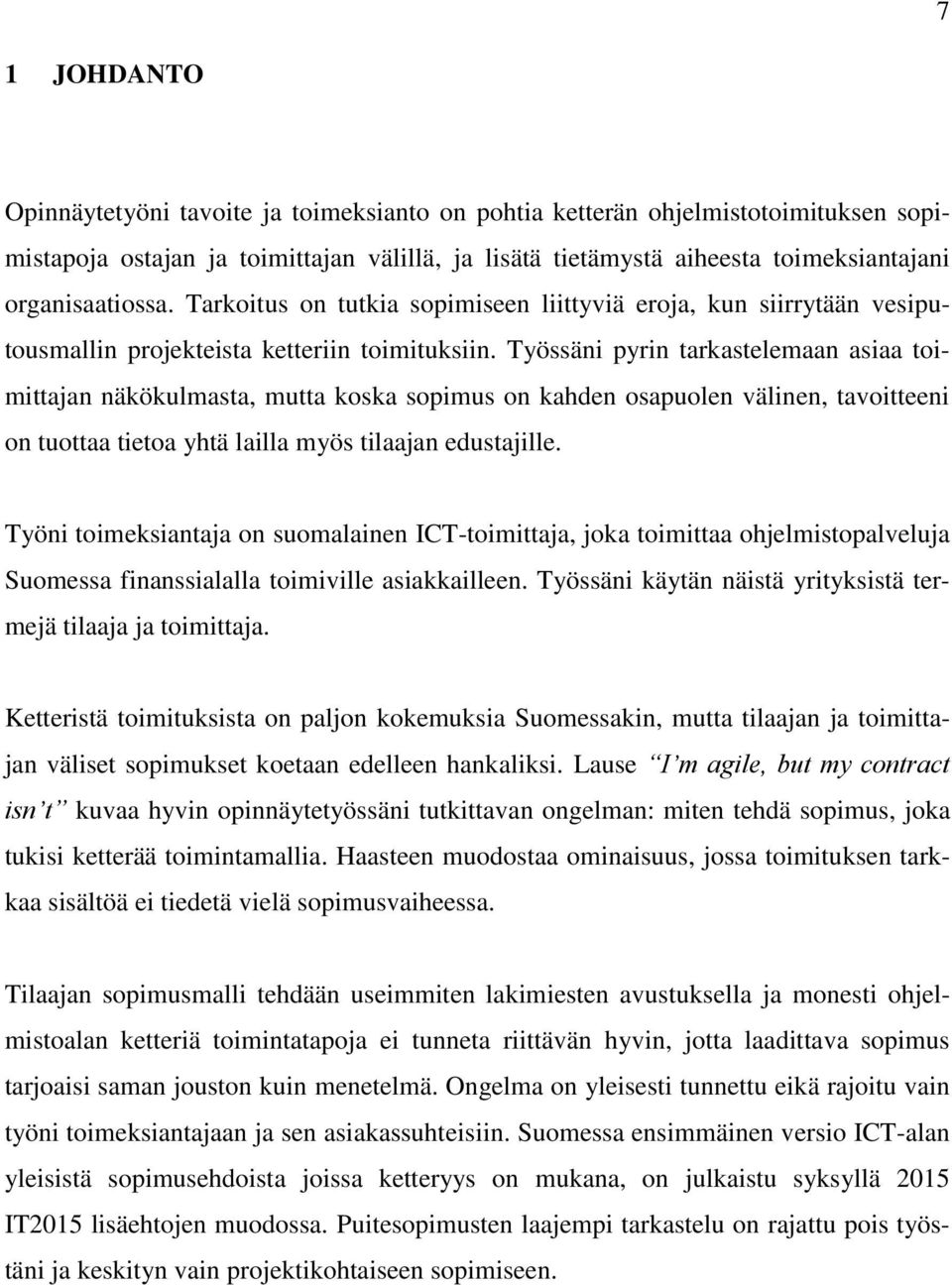 Työssäni pyrin tarkastelemaan asiaa toimittajan näkökulmasta, mutta koska sopimus on kahden osapuolen välinen, tavoitteeni on tuottaa tietoa yhtä lailla myös tilaajan edustajille.