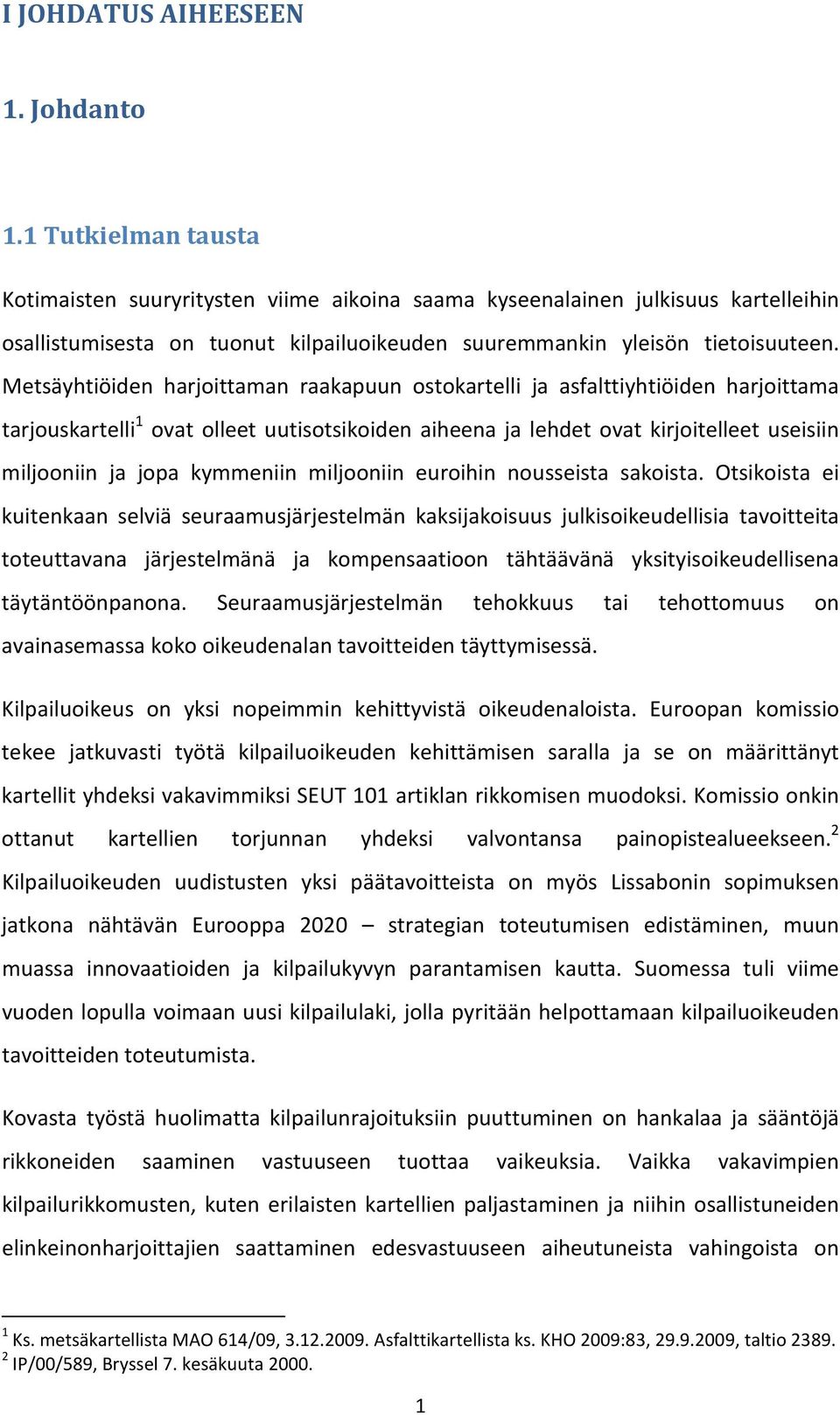 Metsäyhtiöiden harjoittaman raakapuun ostokartelli ja asfalttiyhtiöiden harjoittama tarjouskartelli 1 ovat olleet uutisotsikoiden aiheena ja lehdet ovat kirjoitelleet useisiin miljooniin ja jopa