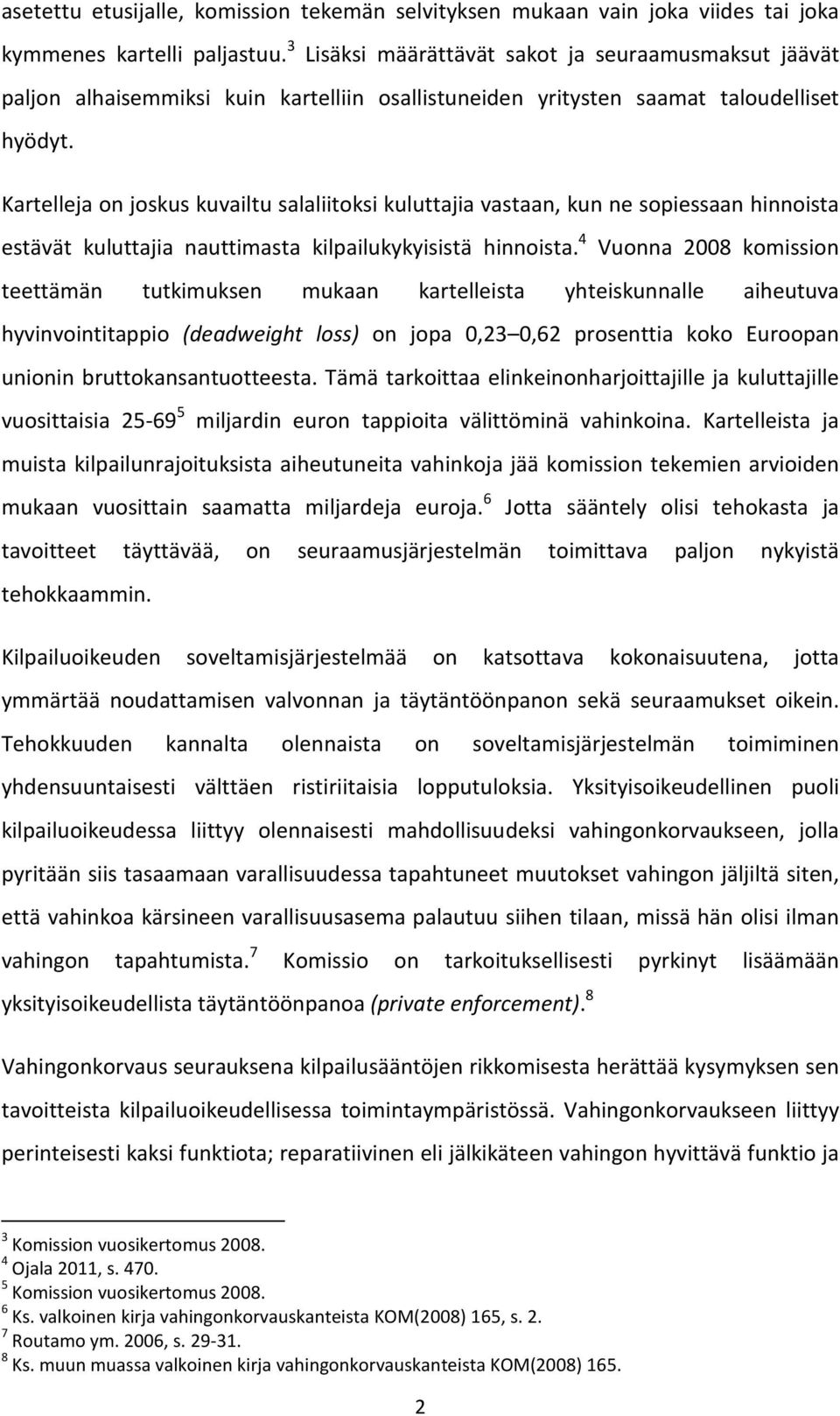 Kartelleja on joskus kuvailtu salaliitoksi kuluttajia vastaan, kun ne sopiessaan hinnoista estävät kuluttajia nauttimasta kilpailukykyisistä hinnoista.