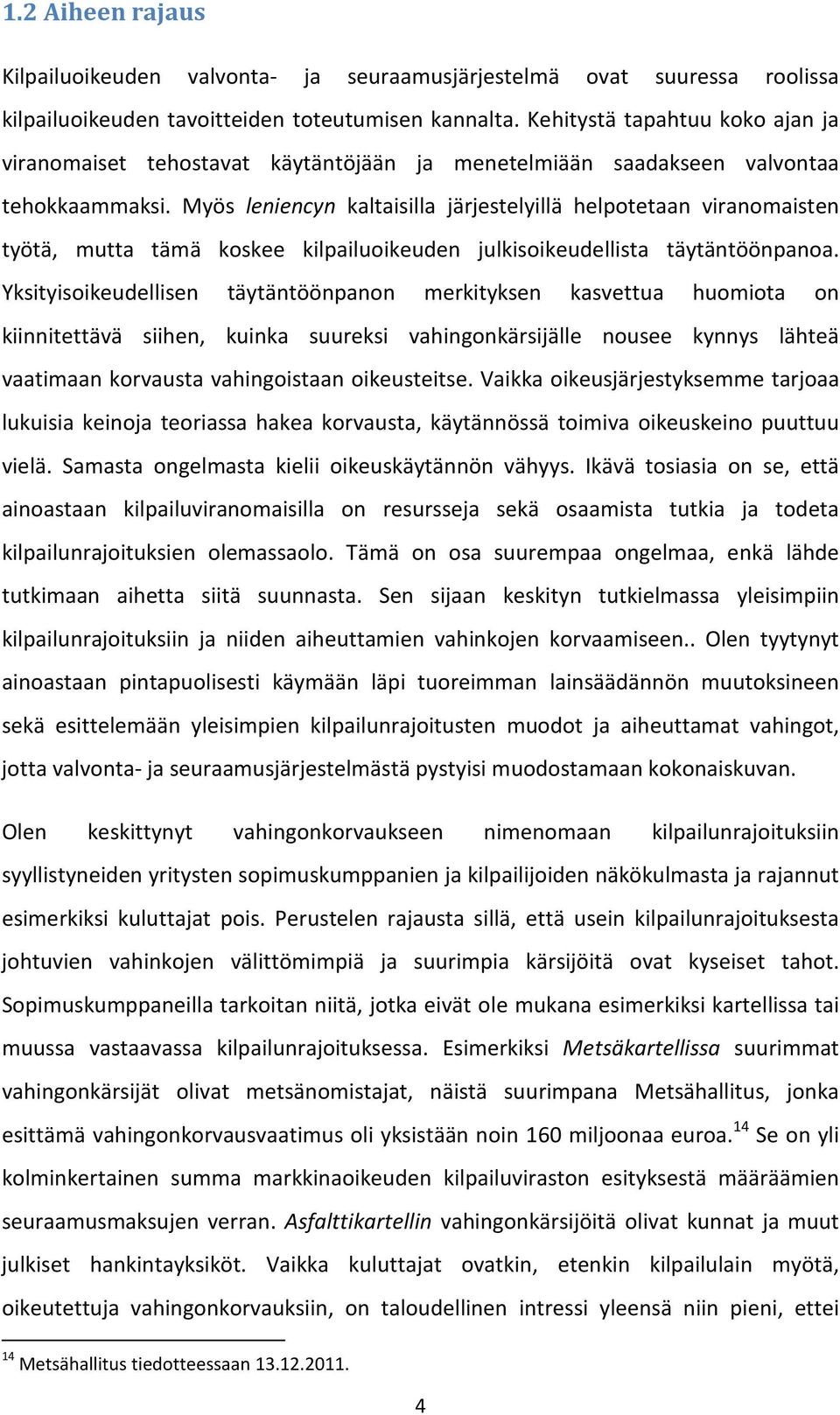 Myös leniencyn kaltaisilla järjestelyillä helpotetaan viranomaisten työtä, mutta tämä koskee kilpailuoikeuden julkisoikeudellista täytäntöönpanoa.