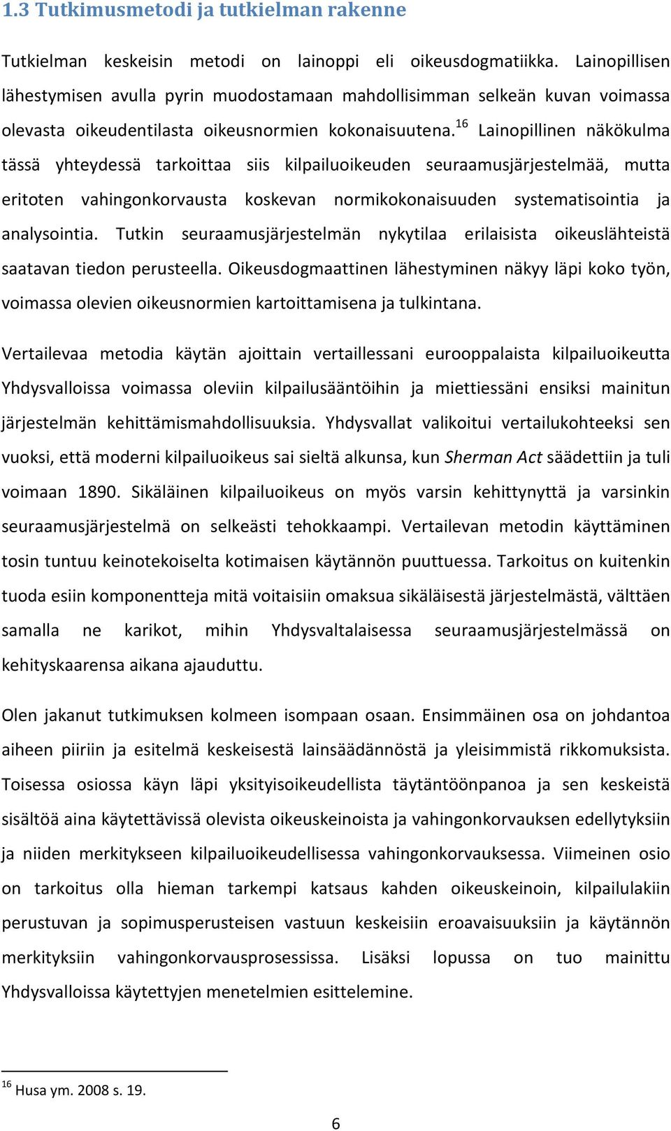 16 Lainopillinen näkökulma tässä yhteydessä tarkoittaa siis kilpailuoikeuden seuraamusjärjestelmää, mutta eritoten vahingonkorvausta koskevan normikokonaisuuden systematisointia ja analysointia.