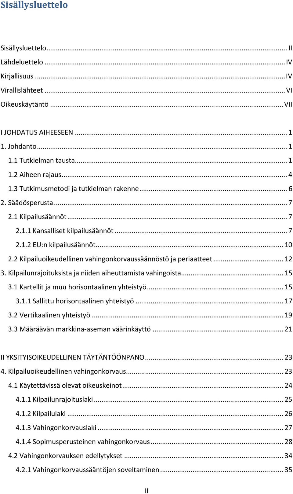 2 Kilpailuoikeudellinen vahingonkorvaussäännöstö ja periaatteet... 12 3. Kilpailunrajoituksista ja niiden aiheuttamista vahingoista... 15 3.1 Kartellit ja muu horisontaalinen yhteistyö... 15 3.1.1 Sallittu horisontaalinen yhteistyö.