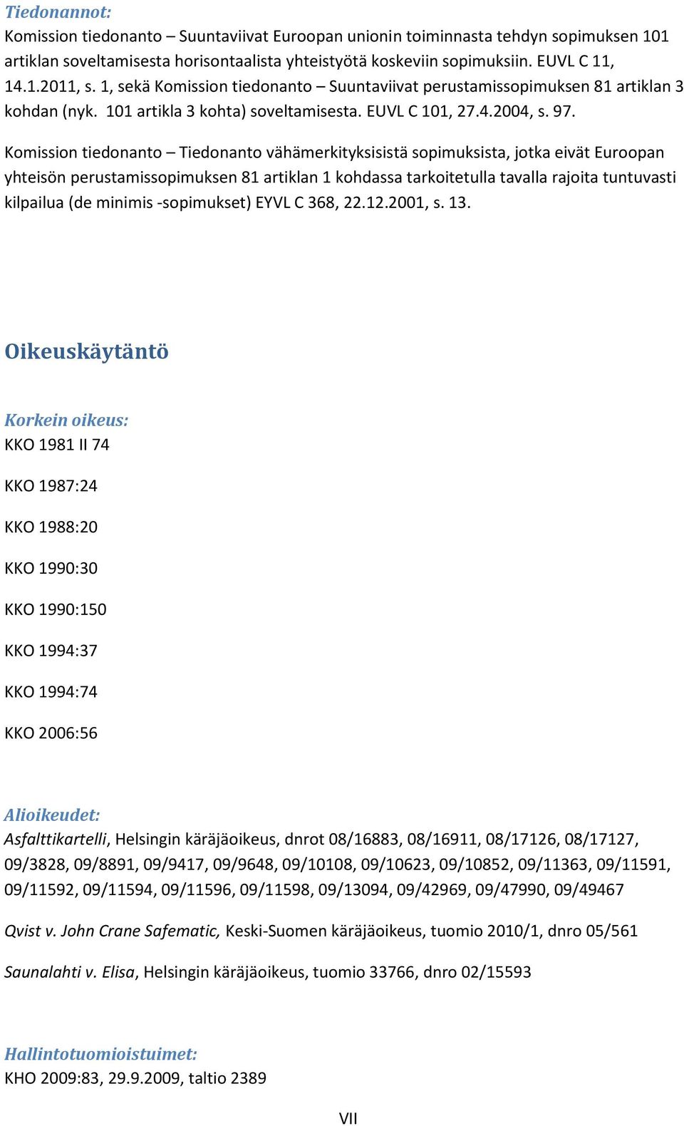 Komission tiedonanto Tiedonanto vähämerkityksisistä sopimuksista, jotka eivät Euroopan yhteisön perustamissopimuksen 81 artiklan 1 kohdassa tarkoitetulla tavalla rajoita tuntuvasti kilpailua (de