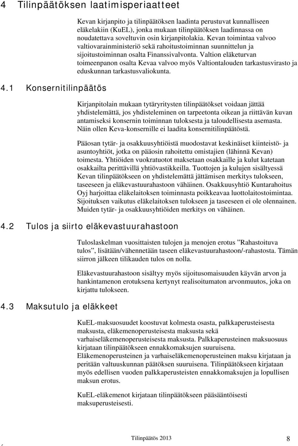 Kevan toimintaa valvoo valtiovarainministeriö sekä rahoitustoiminnan suunnittelun ja sijoitustoiminnan osalta Finanssivalvonta.