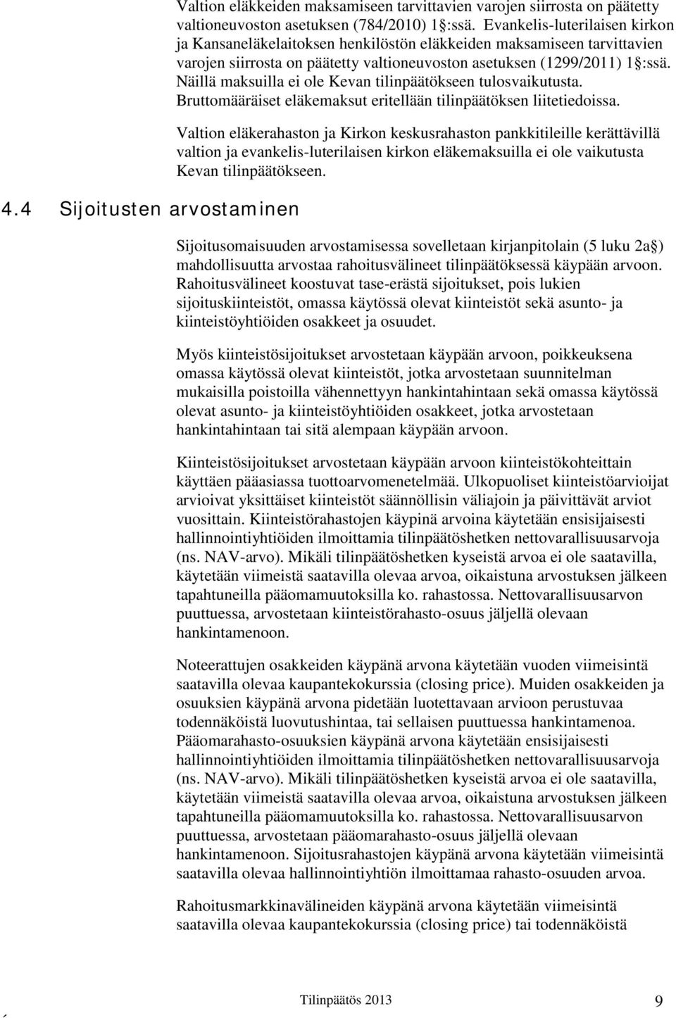 Näillä maksuilla ei ole Kevan tilinpäätökseen tulosvaikutusta. Bruttomääräiset eläkemaksut eritellään tilinpäätöksen liitetiedoissa.