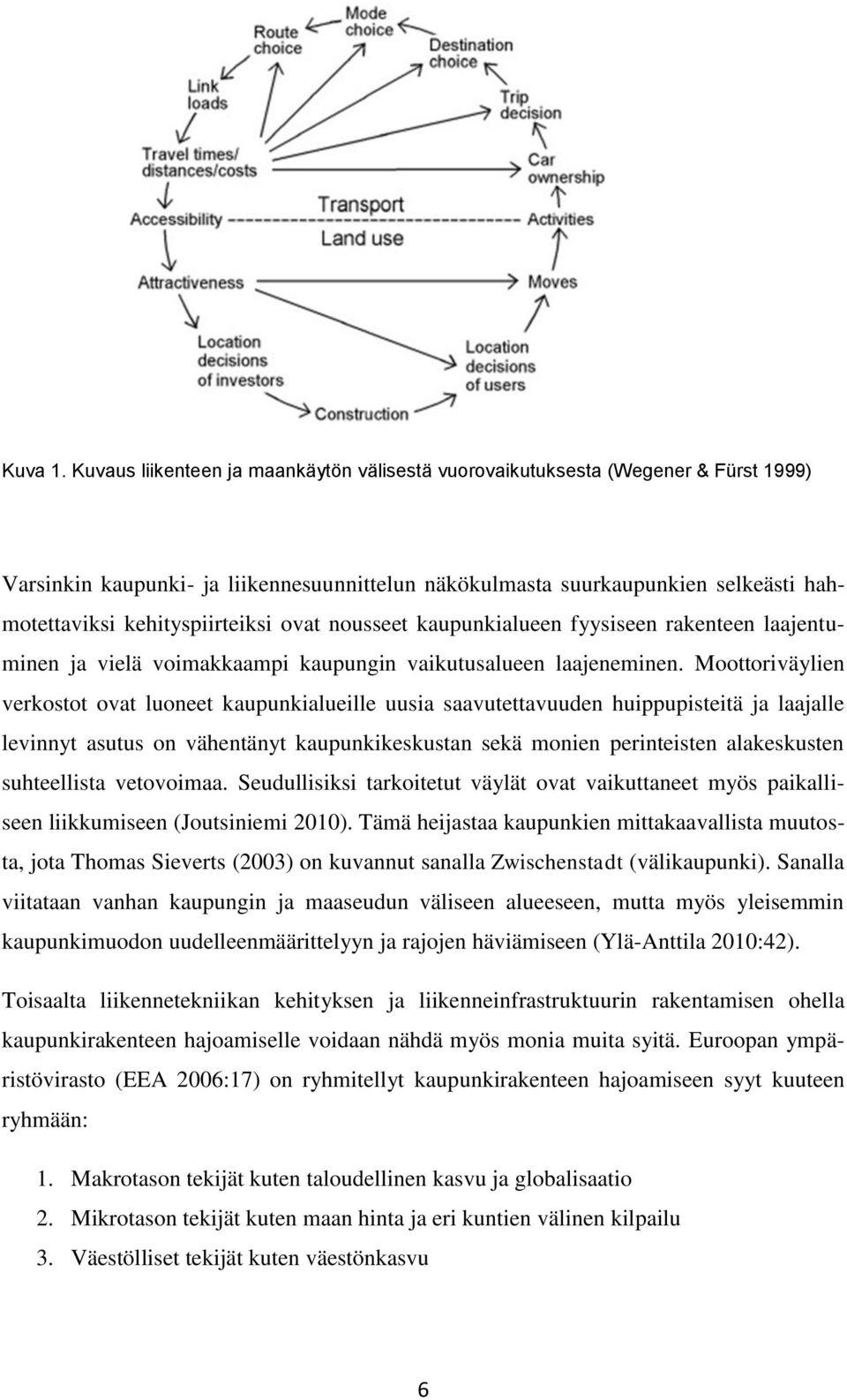 ovat nousseet kaupunkialueen fyysiseen rakenteen laajentuminen ja vielä voimakkaampi kaupungin vaikutusalueen laajeneminen.