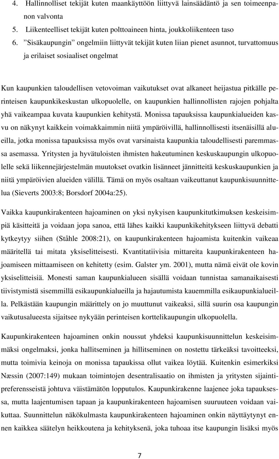 pitkälle perinteisen kaupunkikeskustan ulkopuolelle, on kaupunkien hallinnollisten rajojen pohjalta yhä vaikeampaa kuvata kaupunkien kehitystä.