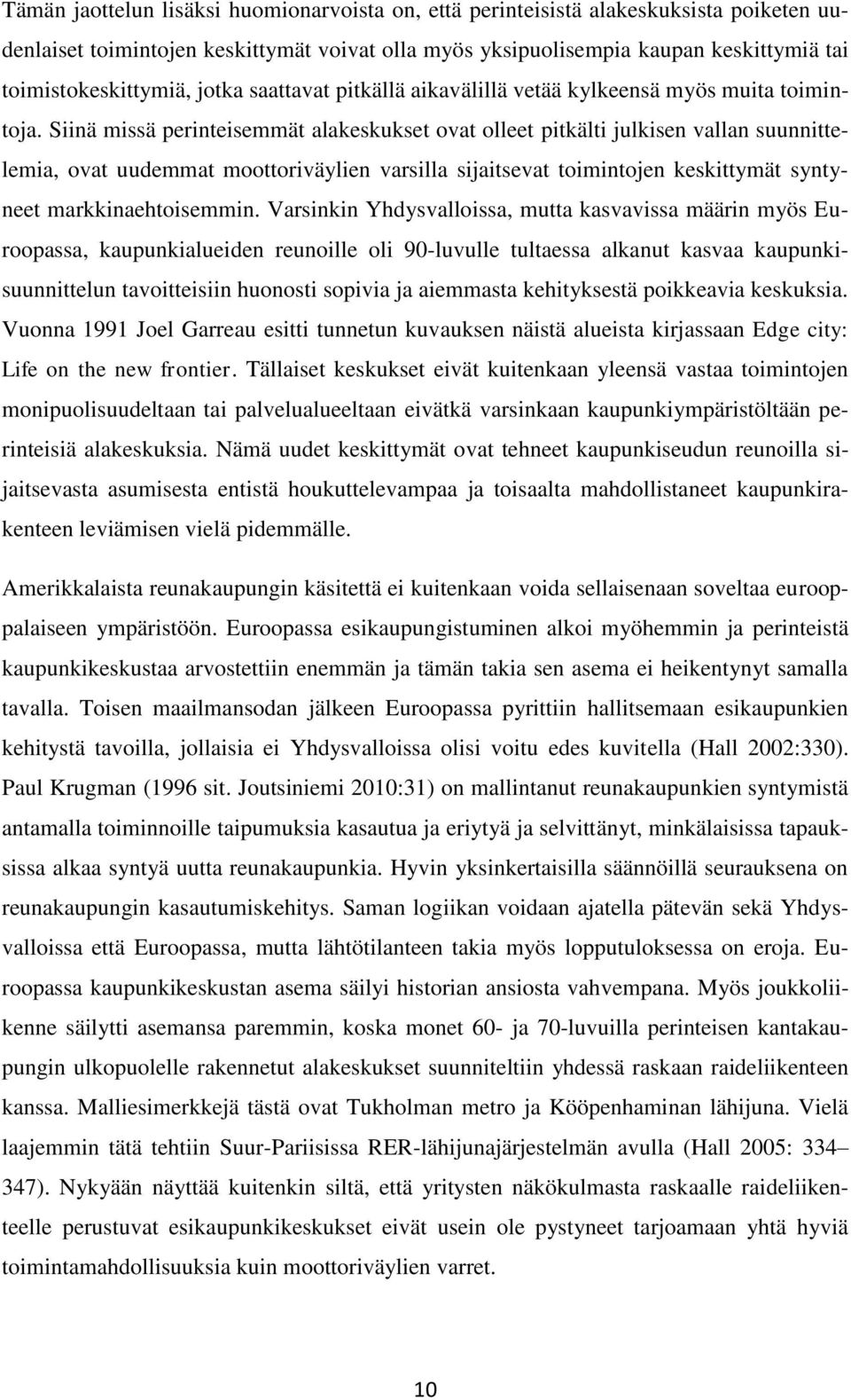 Siinä missä perinteisemmät alakeskukset ovat olleet pitkälti julkisen vallan suunnittelemia, ovat uudemmat moottoriväylien varsilla sijaitsevat toimintojen keskittymät syntyneet markkinaehtoisemmin.