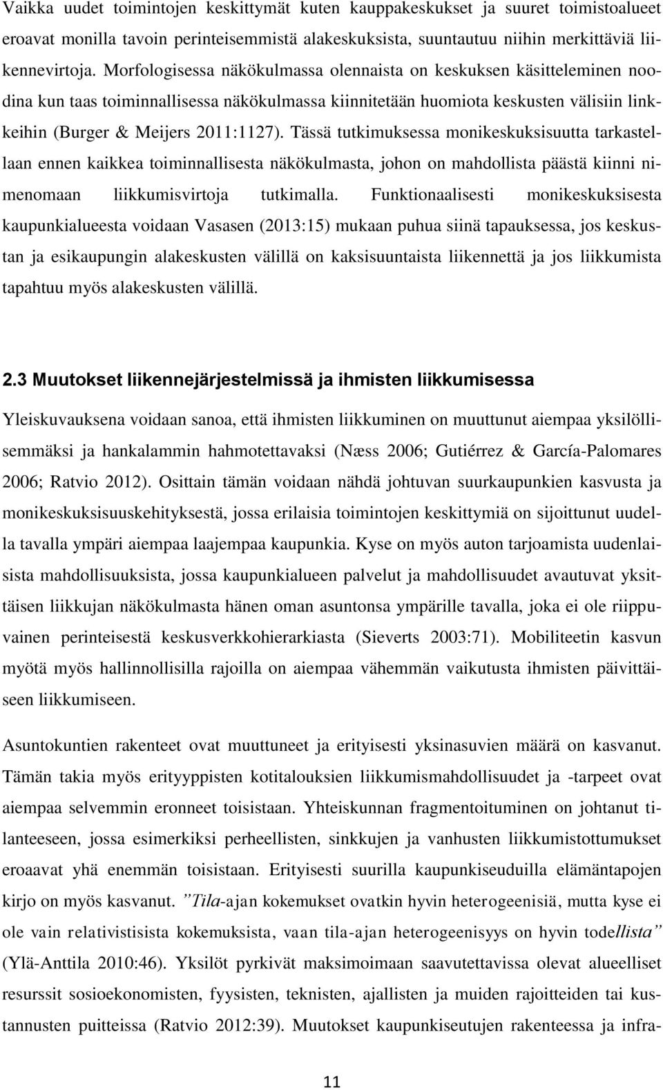 Tässä tutkimuksessa monikeskuksisuutta tarkastellaan ennen kaikkea toiminnallisesta näkökulmasta, johon on mahdollista päästä kiinni nimenomaan liikkumisvirtoja tutkimalla.