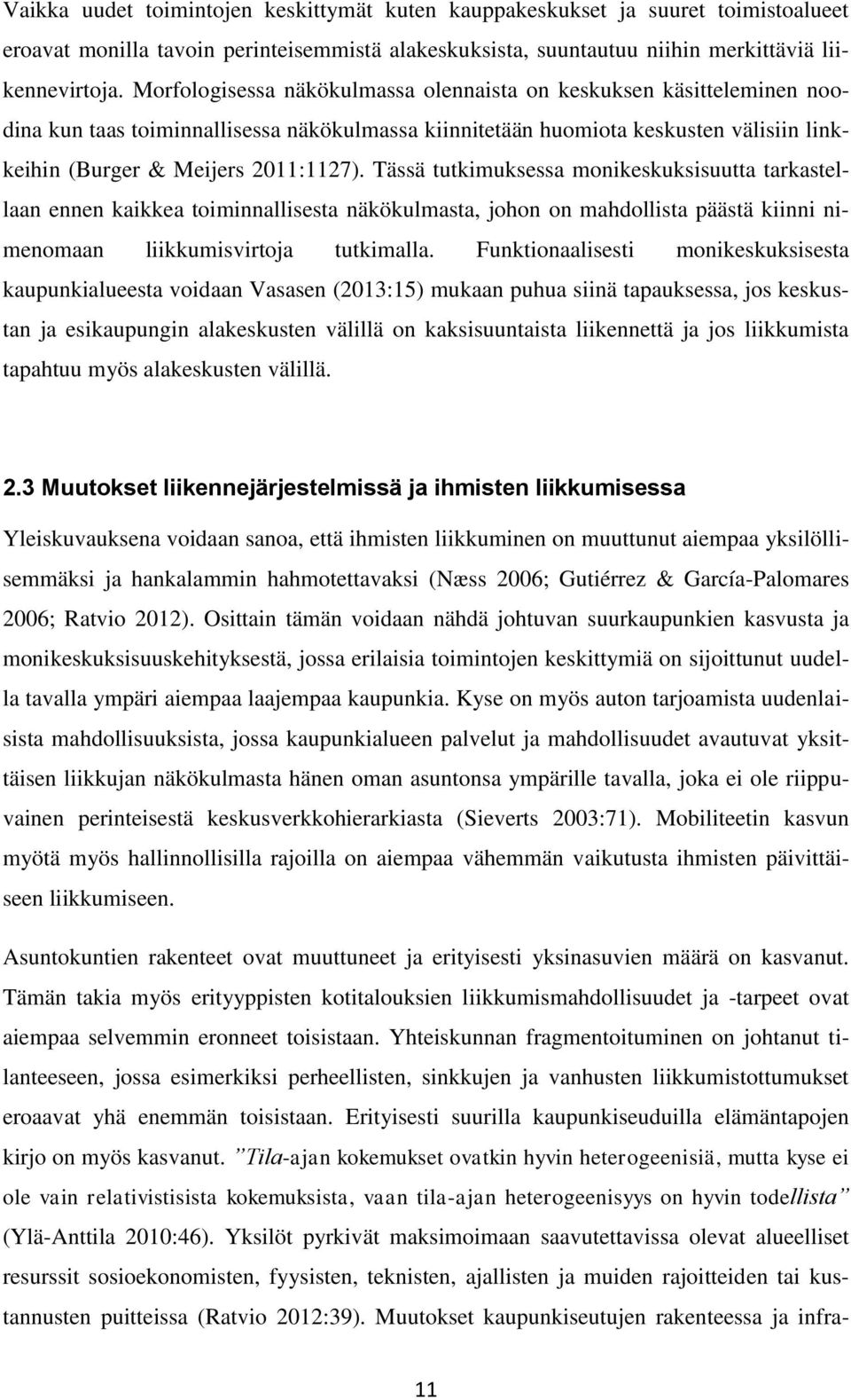 Tässä tutkimuksessa monikeskuksisuutta tarkastellaan ennen kaikkea toiminnallisesta näkökulmasta, johon on mahdollista päästä kiinni nimenomaan liikkumisvirtoja tutkimalla.