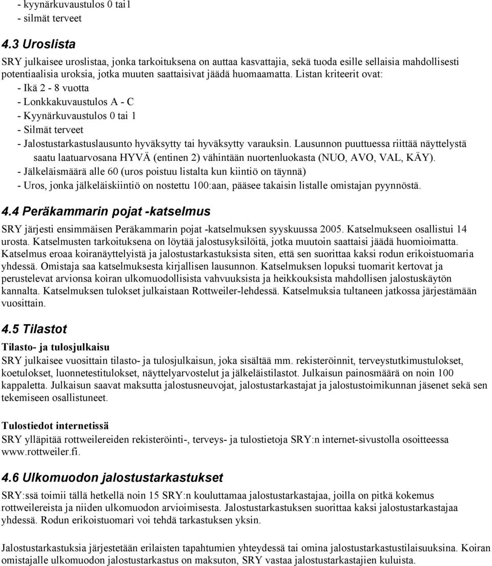 Listan kriteerit ovat: - Ikä 2-8 vuotta - Lonkkakuvaustulos A - C - Kyynärkuvaustulos 0 tai 1 - Silmät terveet - Jalostustarkastuslausunto hyväksytty tai hyväksytty varauksin.