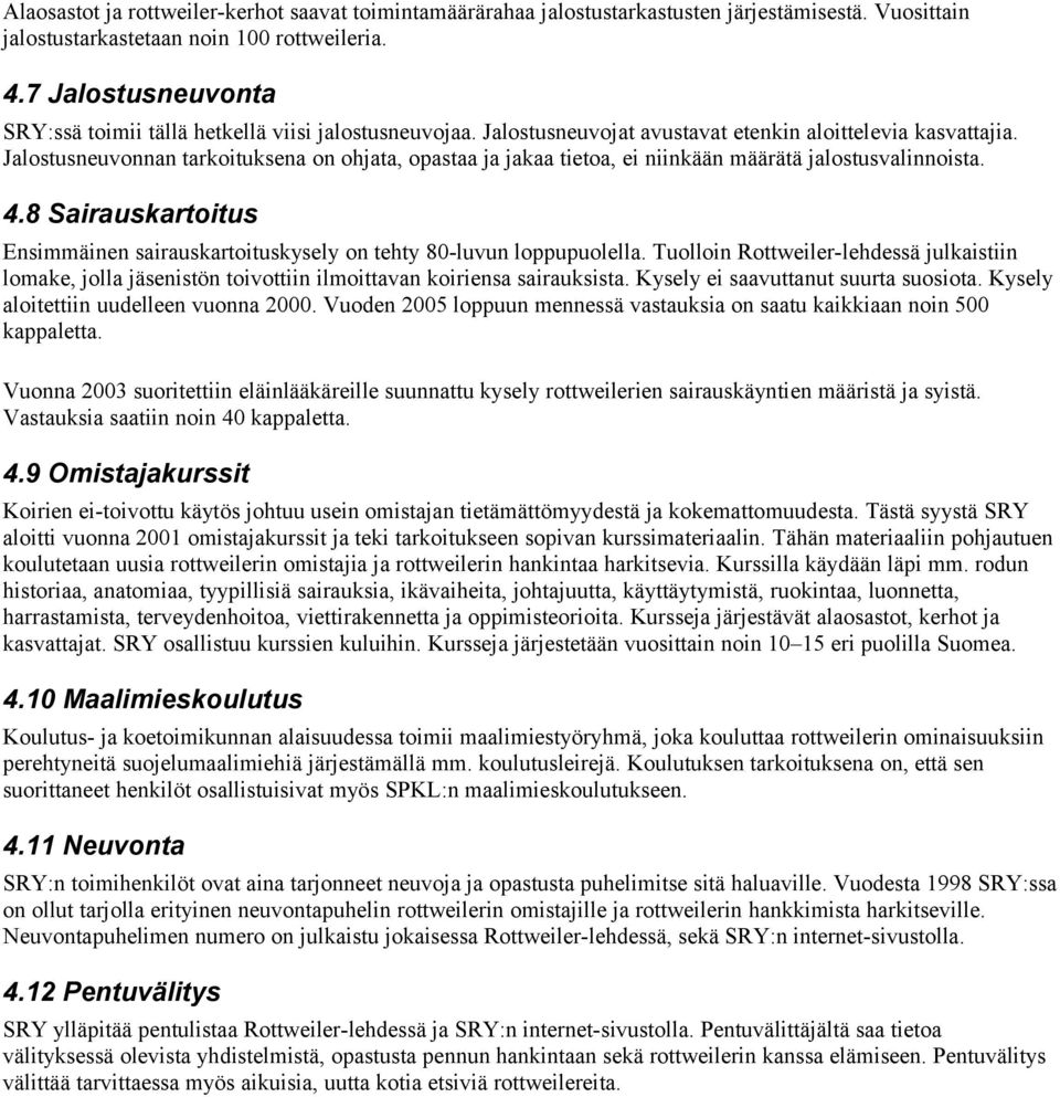 Jalostusneuvonnan tarkoituksena on ohjata, opastaa ja jakaa tietoa, ei niinkään määrätä jalostusvalinnoista. 4.8 Sairauskartoitus Ensimmäinen sairauskartoituskysely on tehty 80-luvun loppupuolella.