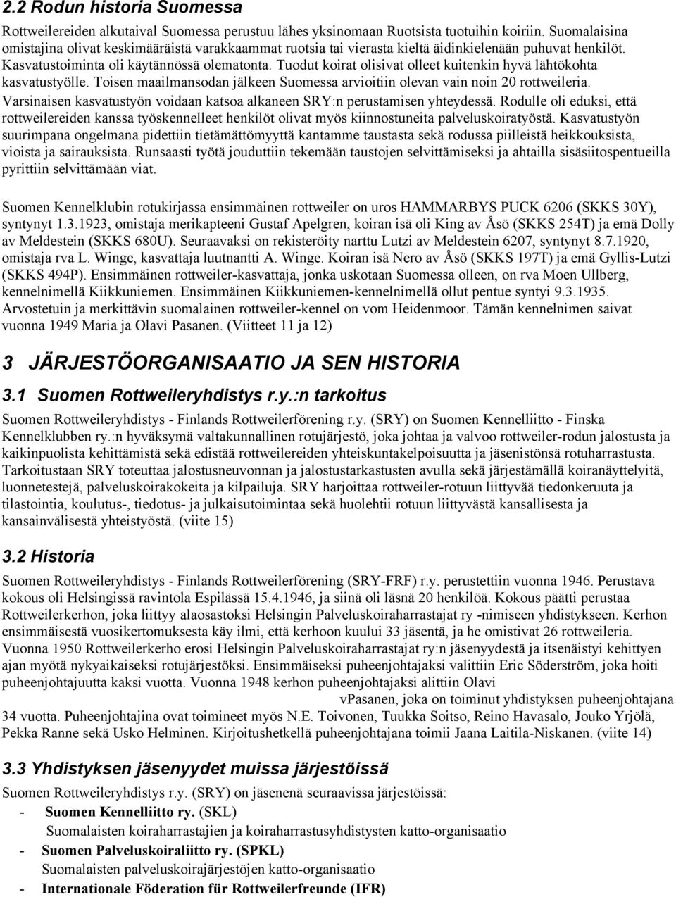 Tuodut koirat olisivat olleet kuitenkin hyvä lähtökohta kasvatustyölle. Toisen maailmansodan jälkeen Suomessa arvioitiin olevan vain noin 20 rottweileria.