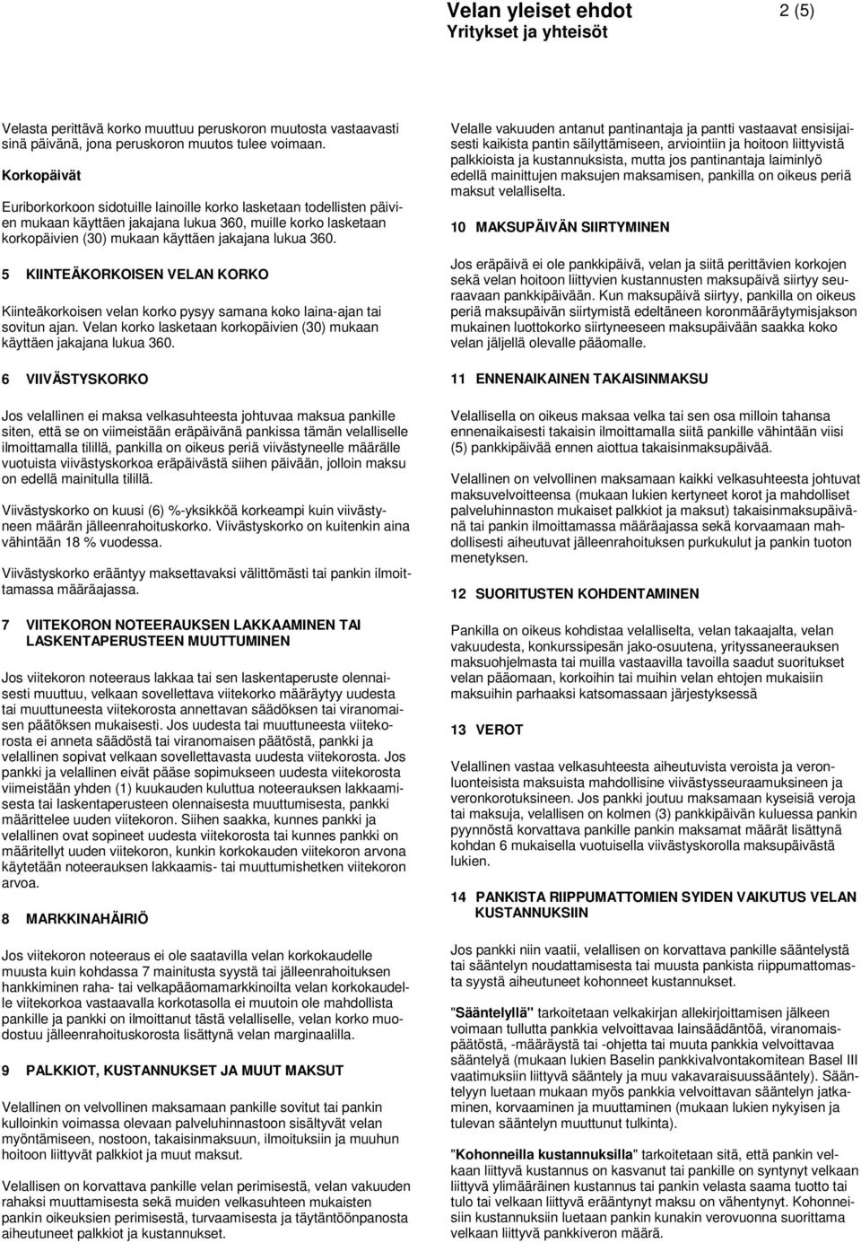 5 KIINTEÄKORKOISEN VELAN KORKO Kiinteäkorkoisen velan korko pysyy samana koko laina-ajan tai sovitun ajan. Velan korko lasketaan korkopäivien (30) mukaan käyttäen jakajana lukua 360.