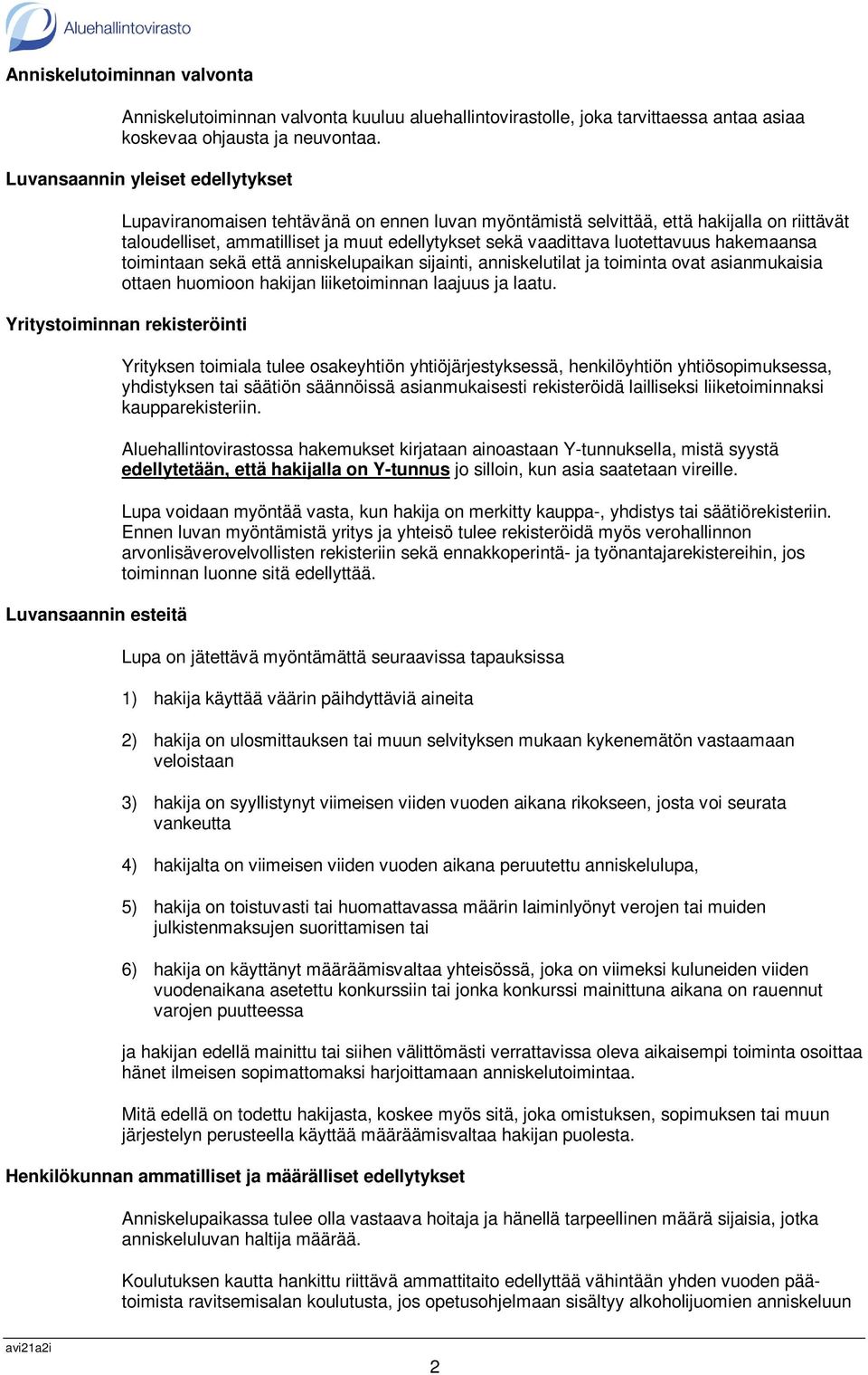 luotettavuus hakemaansa toimintaan sekä että anniskelupaikan sijainti, anniskelutilat ja toiminta ovat asianmukaisia ottaen huomioon hakijan liiketoiminnan laajuus ja laatu.