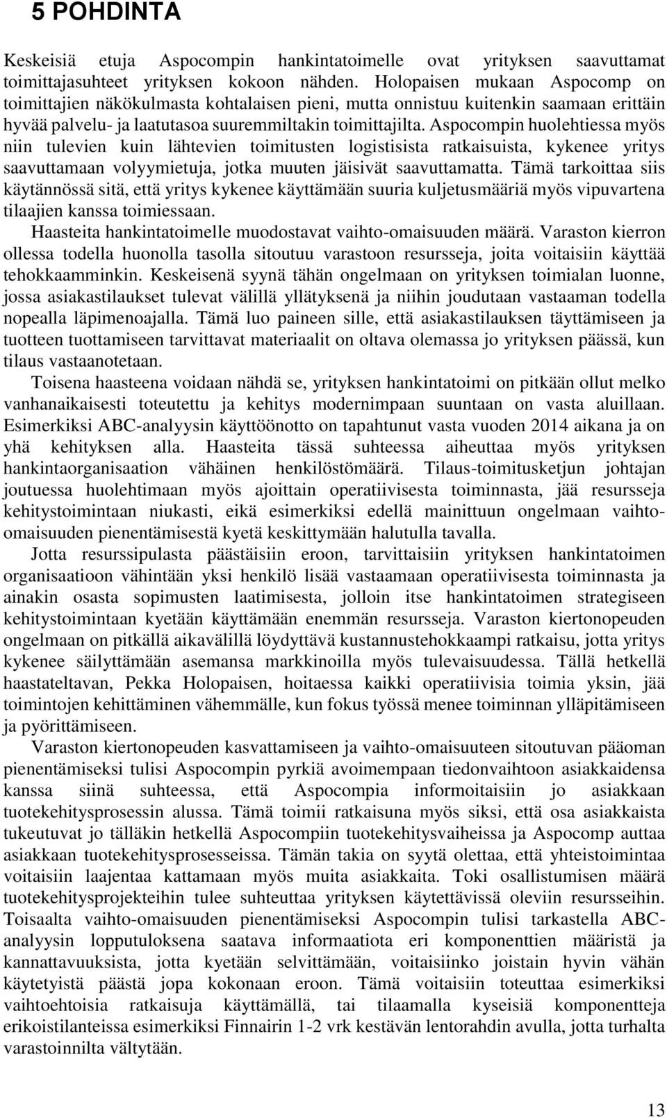 Aspocompin huolehtiessa myös niin tulevien kuin lähtevien toimitusten logistisista ratkaisuista, kykenee yritys saavuttamaan volyymietuja, jotka muuten jäisivät saavuttamatta.