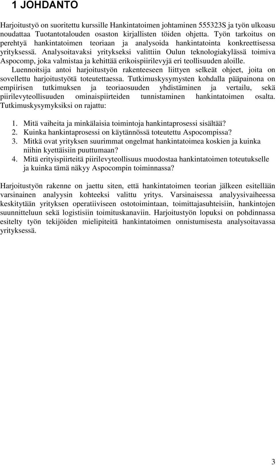 Analysoitavaksi yritykseksi valittiin Oulun teknologiakylässä toimiva Aspocomp, joka valmistaa ja kehittää erikoispiirilevyjä eri teollisuuden aloille.