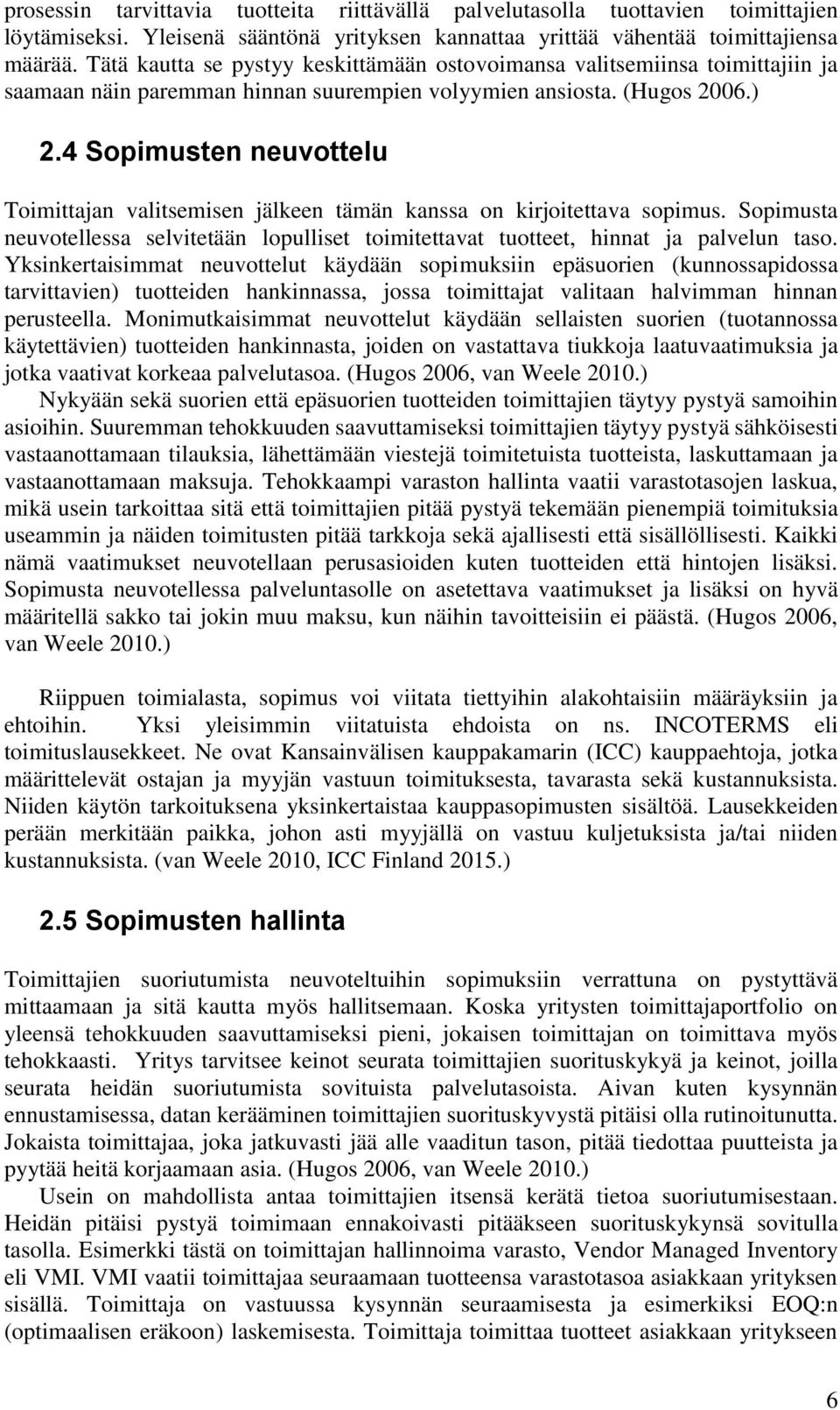 4 Sopimusten neuvottelu Toimittajan valitsemisen jälkeen tämän kanssa on kirjoitettava sopimus. Sopimusta neuvotellessa selvitetään lopulliset toimitettavat tuotteet, hinnat ja palvelun taso.