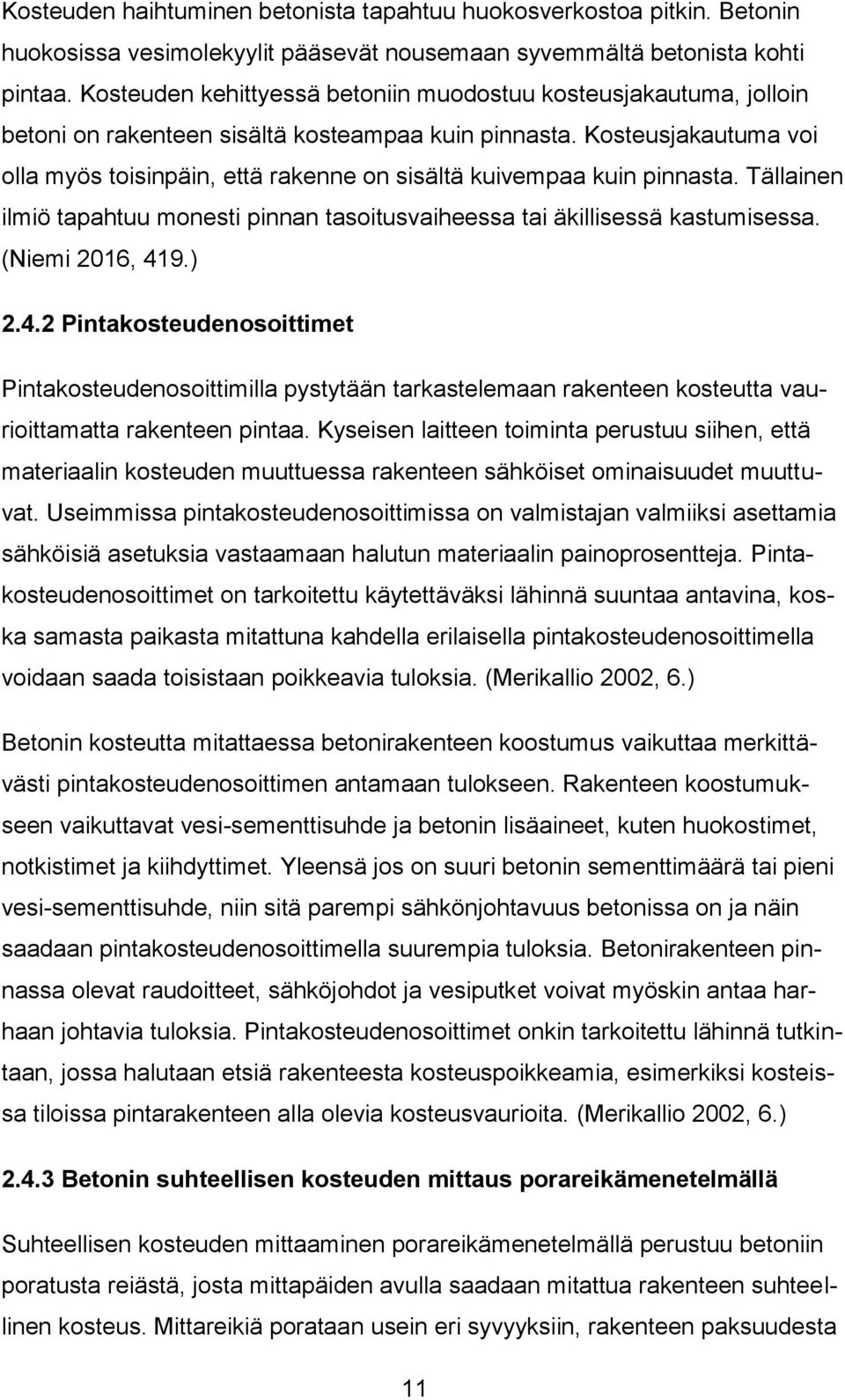 Kosteusjakautuma voi olla myös toisinpäin, että rakenne on sisältä kuivempaa kuin pinnasta. Tällainen ilmiö tapahtuu monesti pinnan tasoitusvaiheessa tai äkillisessä kastumisessa. (Niemi 2016, 419.