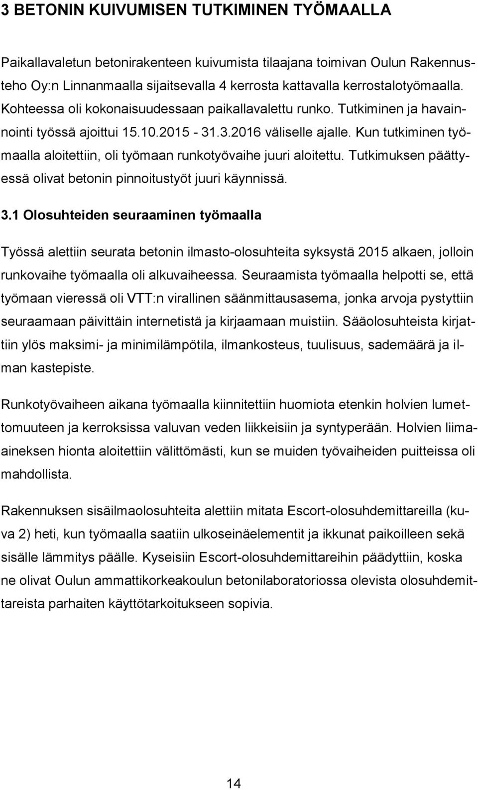 Kun tutkiminen työmaalla aloitettiin, oli työmaan runkotyövaihe juuri aloitettu. Tutkimuksen päättyessä olivat betonin pinnoitustyöt juuri käynnissä. 3.