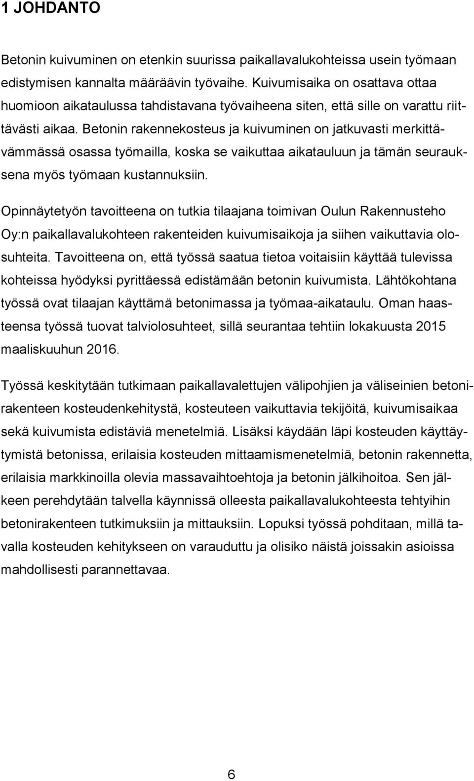 Betonin rakennekosteus ja kuivuminen on jatkuvasti merkittävämmässä osassa työmailla, koska se vaikuttaa aikatauluun ja tämän seurauksena myös työmaan kustannuksiin.