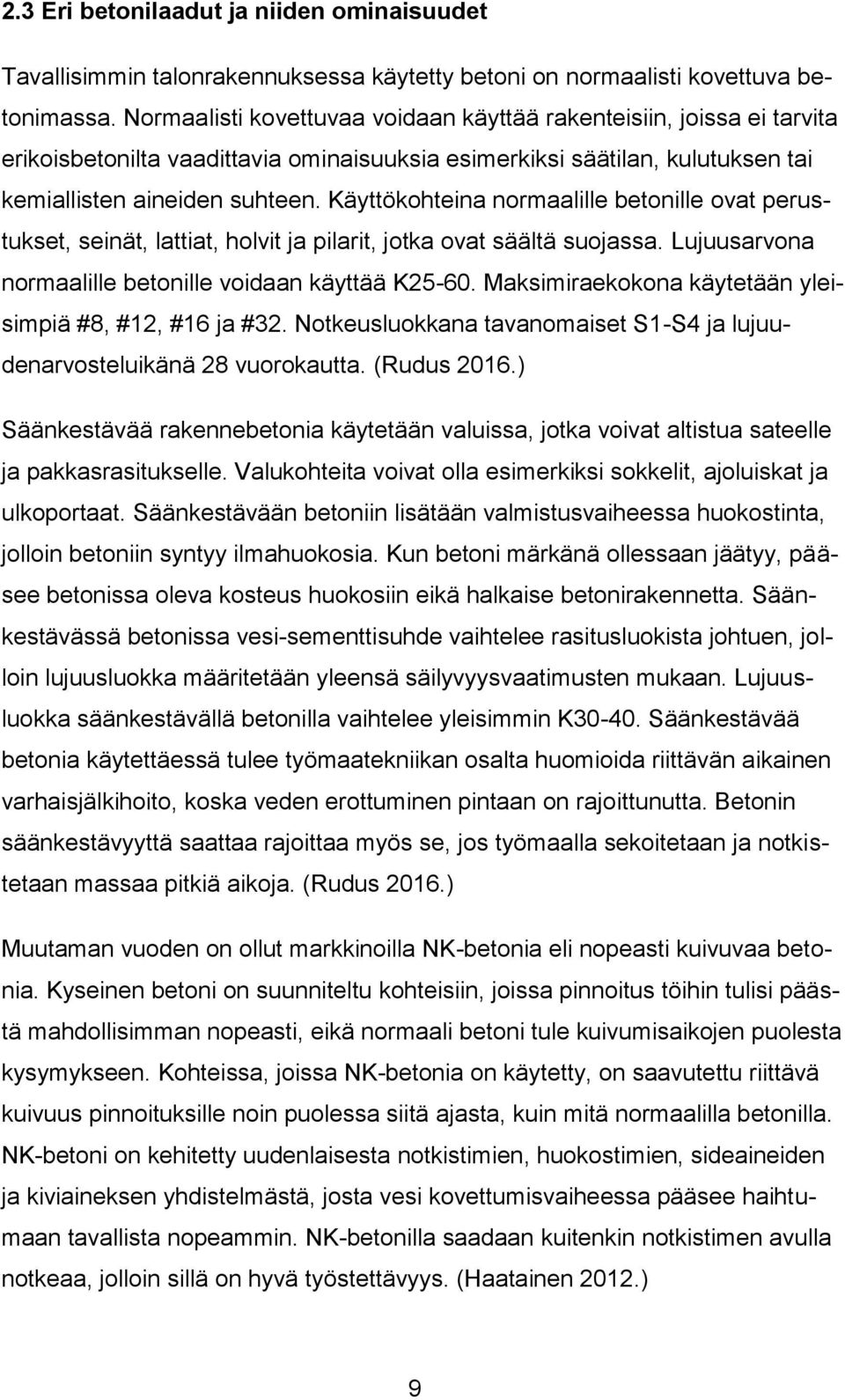 Käyttökohteina normaalille betonille ovat perustukset, seinät, lattiat, holvit ja pilarit, jotka ovat säältä suojassa. Lujuusarvona normaalille betonille voidaan käyttää K25-60.