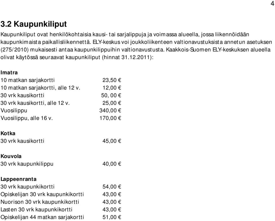 Kaakkois-Suomen ELY-keskuksen alueella olivat käytössä seuraavat kaupunkiliput (hinnat 31.12.2011): Imatra 10 matkan sarjakortti 23,50 10 matkan sarjakortti, alle 12 v.