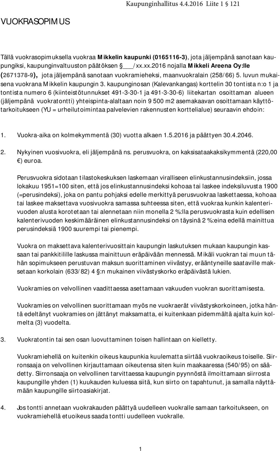 kaupunginosan (Kalevankangas) korttelin 30 tontista n:o 1 ja tontista numero 6 (kiinteistötunnukset 491-3-30-1 ja 491-3-30-6) liitekartan osoittaman alueen (jäljempänä vuokratontti)