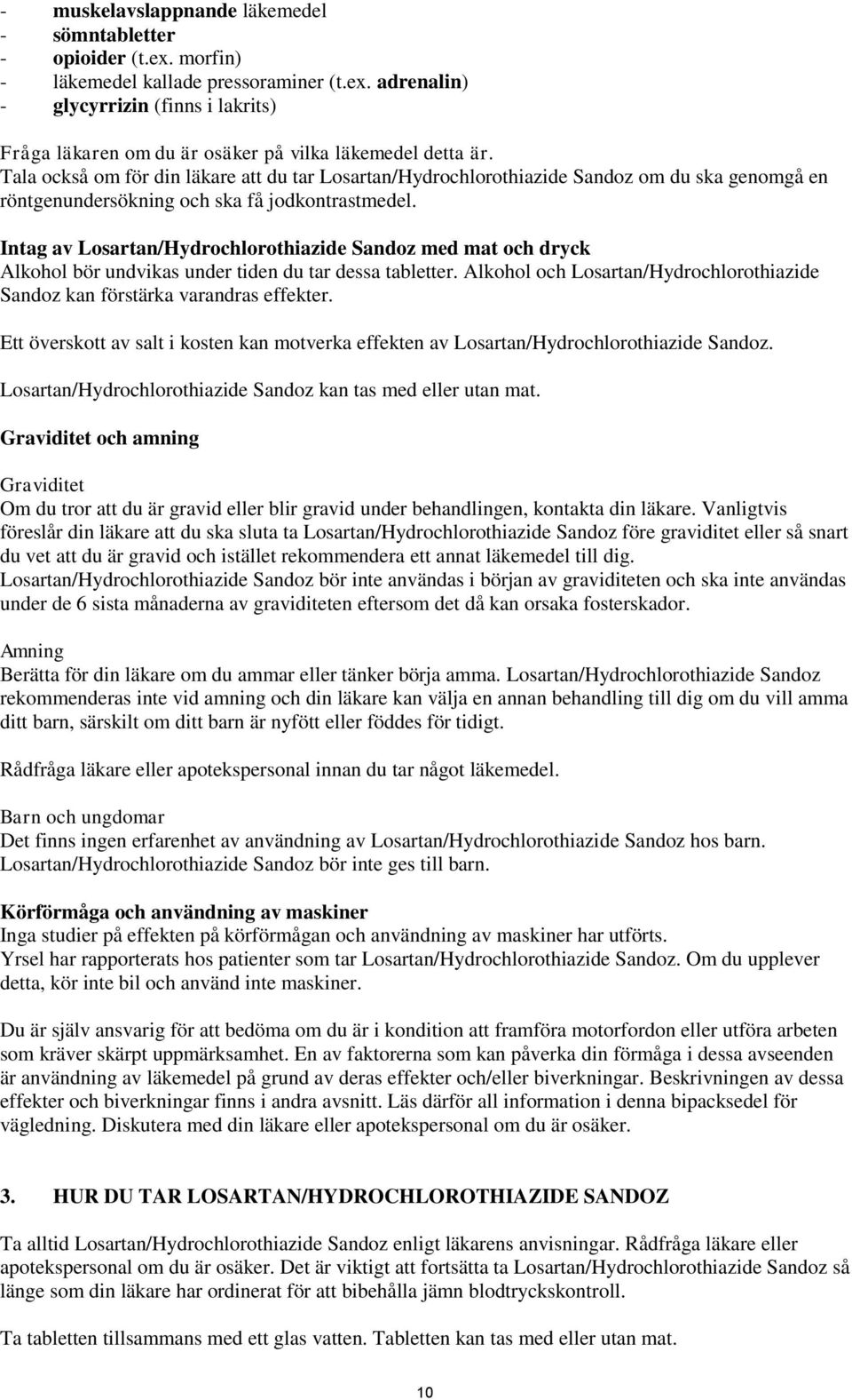 Intag av Losartan/Hydrochlorothiazide Sandoz med mat och dryck Alkohol bör undvikas under tiden du tar dessa tabletter.