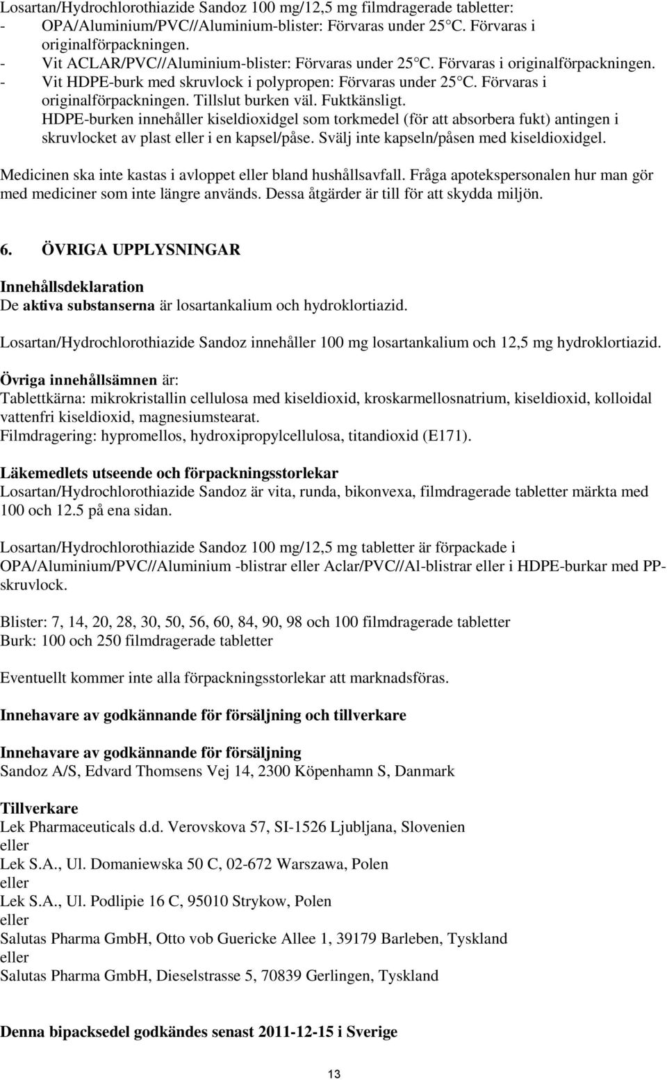Fuktkänsligt. HDPE-burken innehåller kiseldioxidgel som torkmedel (för att absorbera fukt) antingen i skruvlocket av plast eller i en kapsel/påse. Svälj inte kapseln/påsen med kiseldioxidgel.