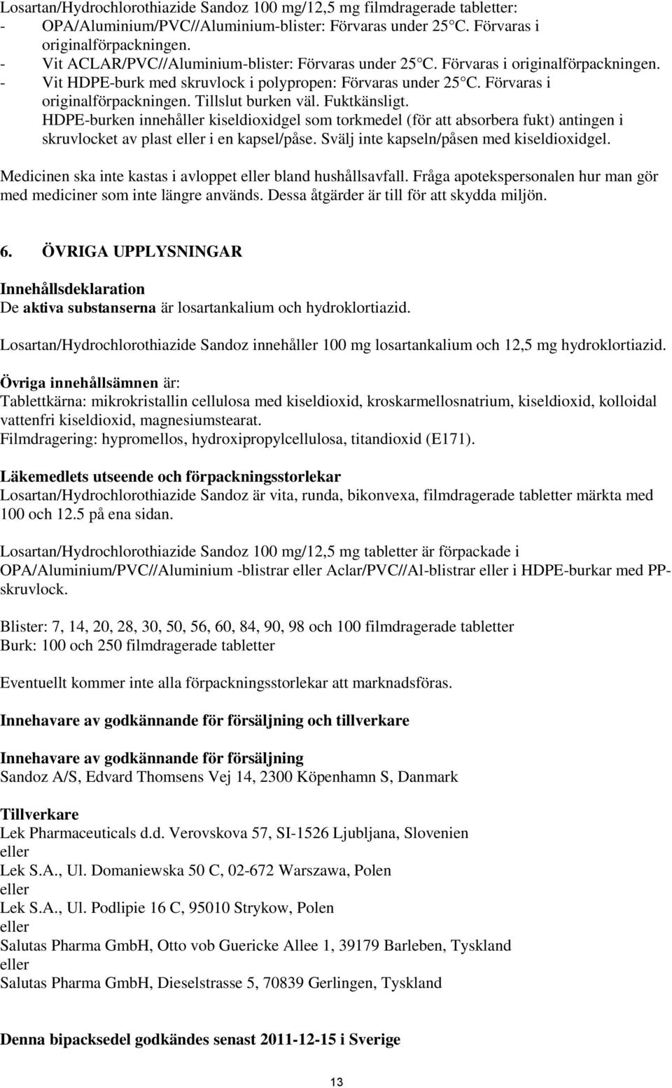 Fuktkänsligt. HDPE-burken innehåller kiseldioxidgel som torkmedel (för att absorbera fukt) antingen i skruvlocket av plast eller i en kapsel/påse. Svälj inte kapseln/påsen med kiseldioxidgel.