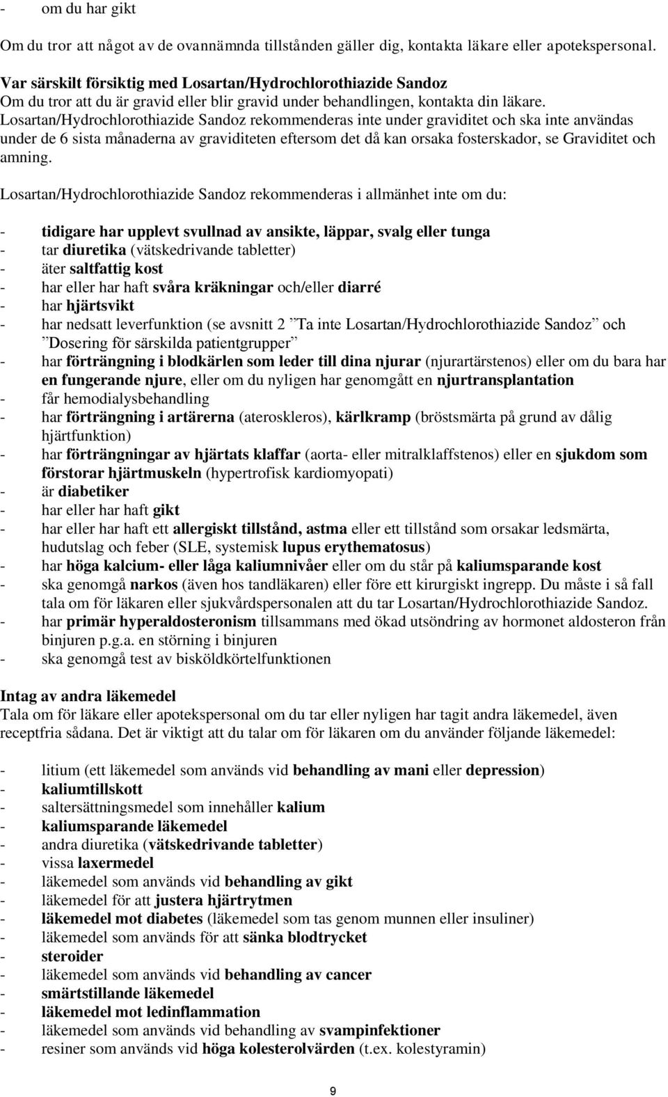 Losartan/Hydrochlorothiazide Sandoz rekommenderas inte under graviditet och ska inte användas under de 6 sista månaderna av graviditeten eftersom det då kan orsaka fosterskador, se Graviditet och