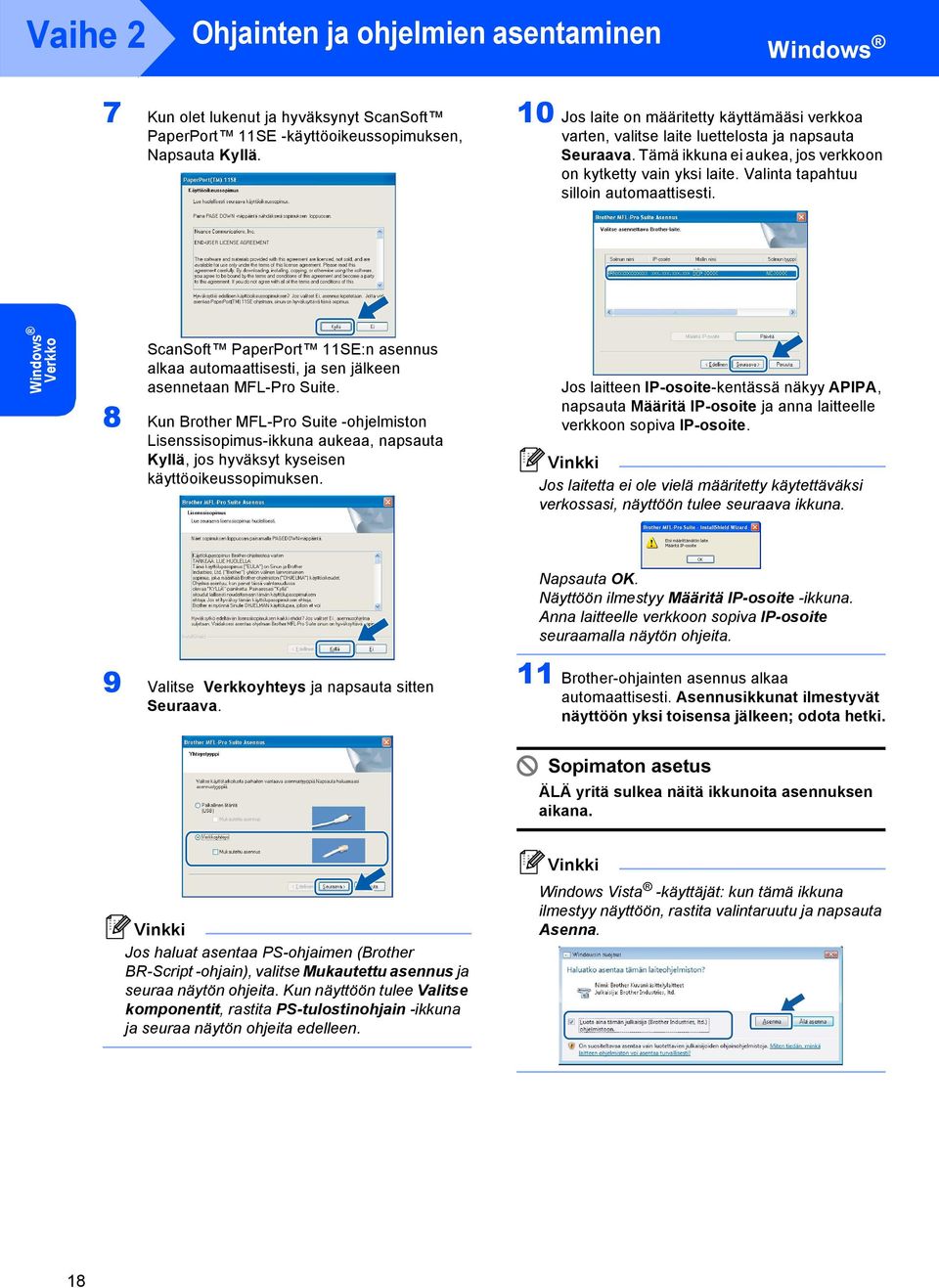 Valinta tapahtuu silloin automaattisesti. Verkko ScanSoft PaperPort 11SE:n asennus alkaa automaattisesti, ja sen jälkeen asennetaan MFL-Pro Suite.