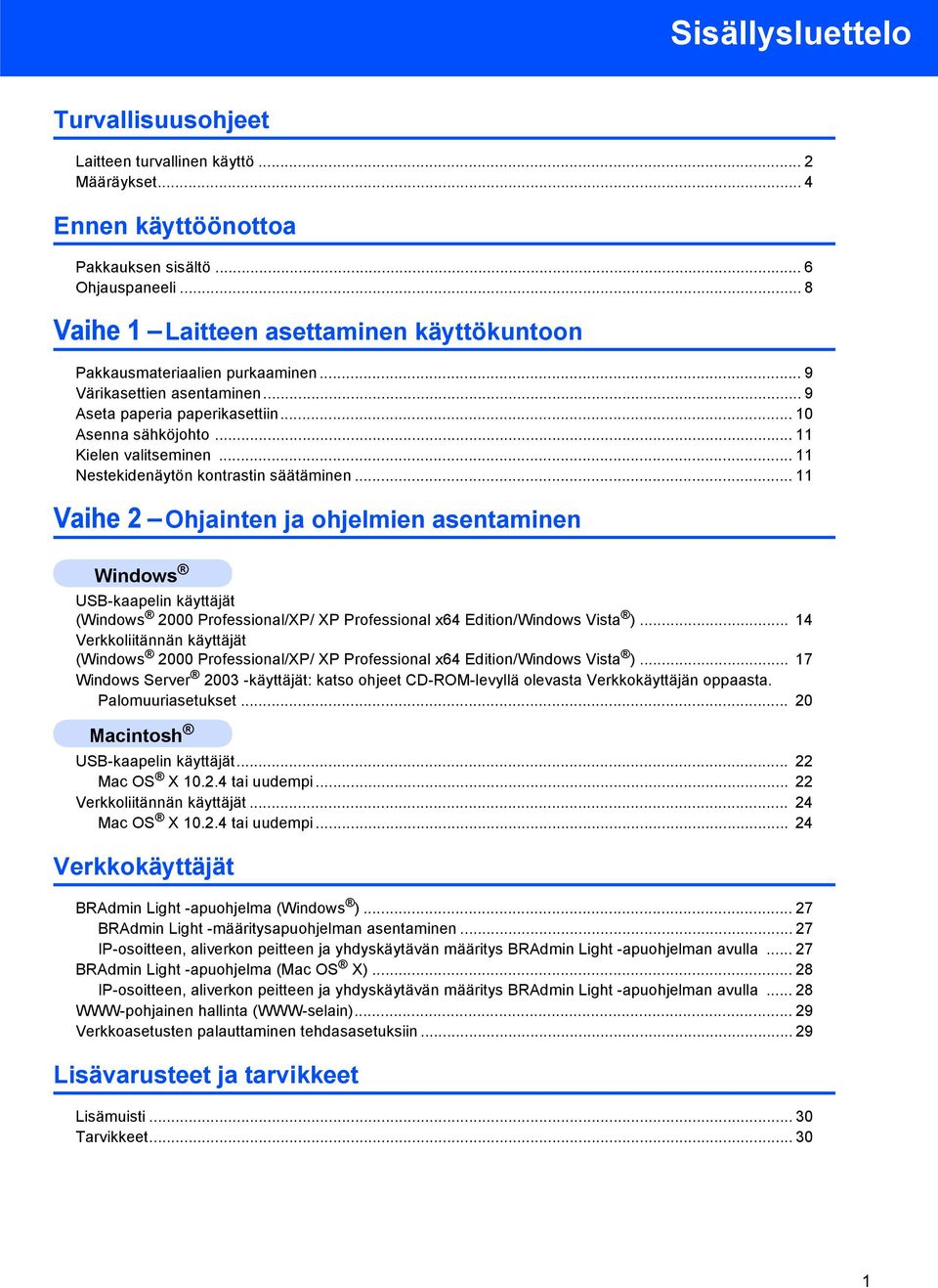 .. 11 Nestekidenäytön kontrastin säätäminen... 11 Vaihe 2 Ohjainten ja ohjelmien asentaminen USB-kaapelin käyttäjät ( 2000 Professional/XP/ XP Professional x64 Edition/Windows Vista ).