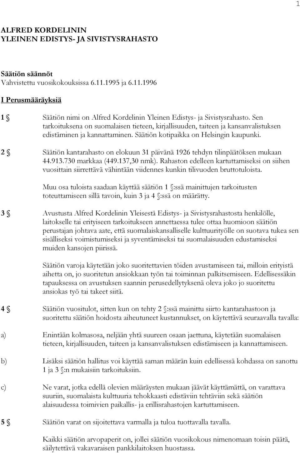 Sen tarkoituksena on suomalaisen tieteen, kirjallisuuden, taiteen ja kansanvalistuksen edistäminen ja kannattaminen. Säätiön kotipaikka on Helsingin kaupunki.