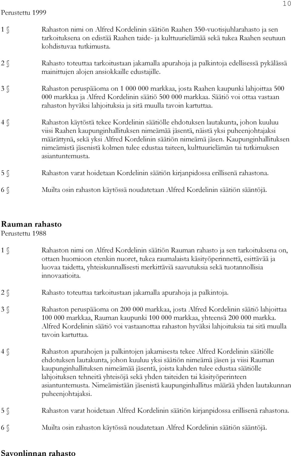 3 Rahaston peruspääoma on 1 000 000 markkaa, josta Raahen kaupunki lahjoittaa 500 000 markkaa ja Alfred Kordelinin säätiö 500 000 markkaa.