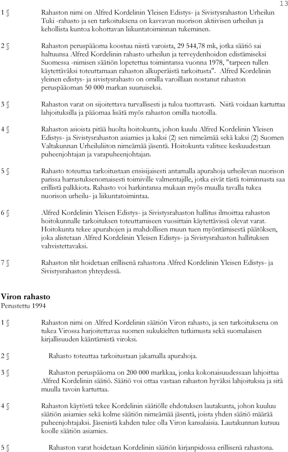 13 2 Rahaston peruspääoma koostuu niistä varoista, 29 544,78 mk, jotka säätiö sai haltuunsa Alfred Kordelinin rahasto urheilun ja terveydenhoidon edistämiseksi Suomessa -nimisen säätiön lopetettua