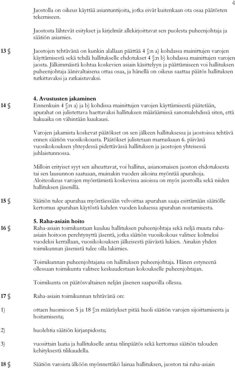 13 Jaostojen tehtävänä on kunkin alallaan päättää 4 :n a) kohdassa mainittujen varojen käyttämisestä sekä tehdä hallitukselle ehdotukset 4 :n b) kohdassa mainittujen varojen jaosta.