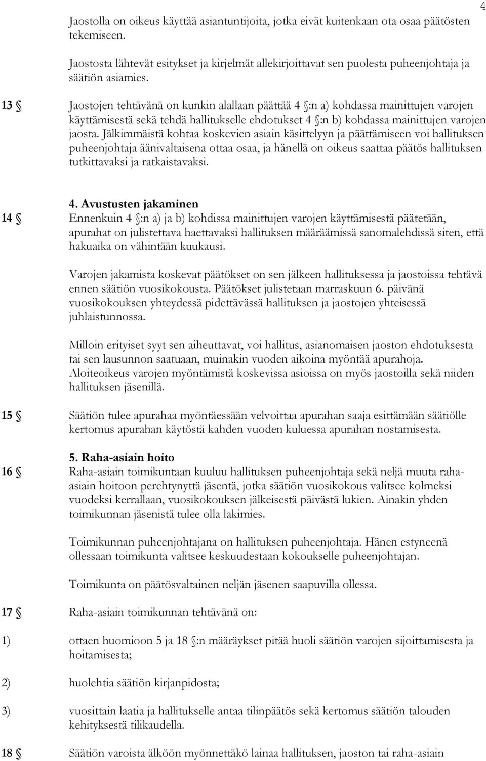 13 Jaostojen tehtävänä on kunkin alallaan päättää 4 :n a) kohdassa mainittujen varojen käyttämisestä sekä tehdä hallitukselle ehdotukset 4 :n b) kohdassa mainittujen varojen jaosta.