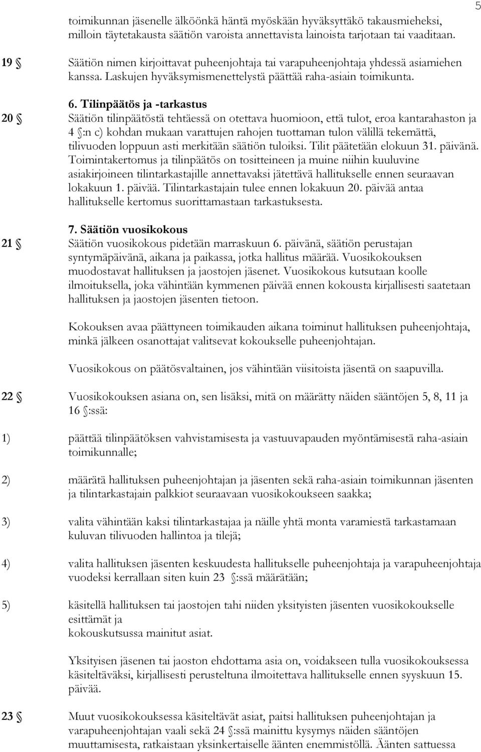 Tilinpäätös ja -tarkastus 20 Säätiön tilinpäätöstä tehtäessä on otettava huomioon, että tulot, eroa kantarahaston ja 4 :n c) kohdan mukaan varattujen rahojen tuottaman tulon välillä tekemättä,